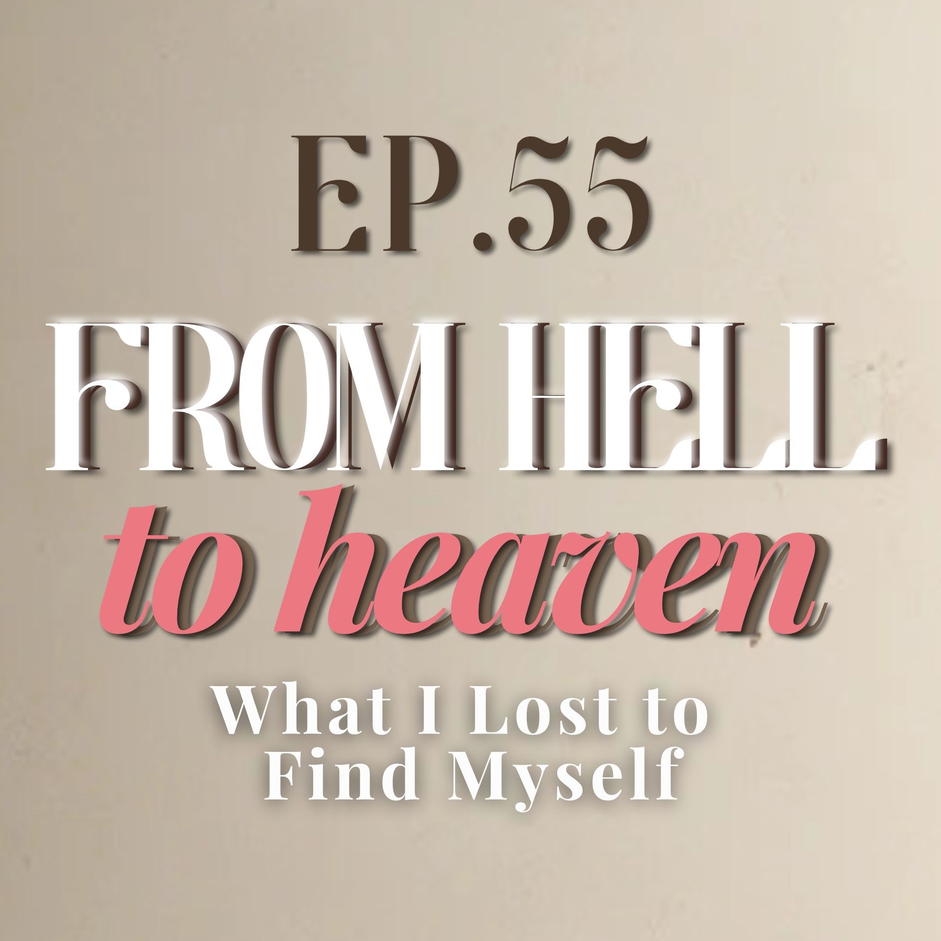 From Hell to Heaven: What I Lost to Find Myself