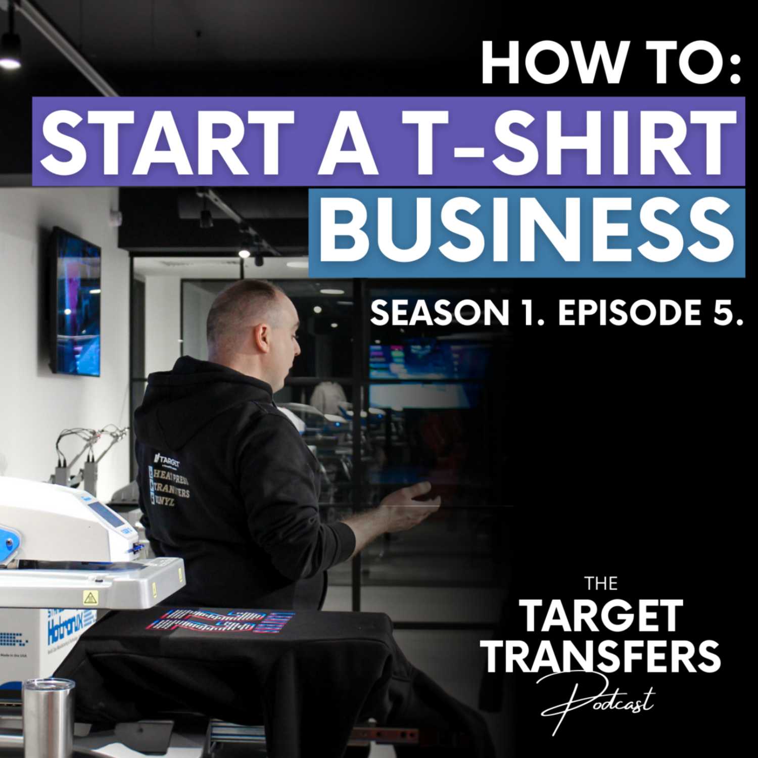 #5 How To Start a Successful T-Shirt Business | The Target Transfers Podcast S1 E5