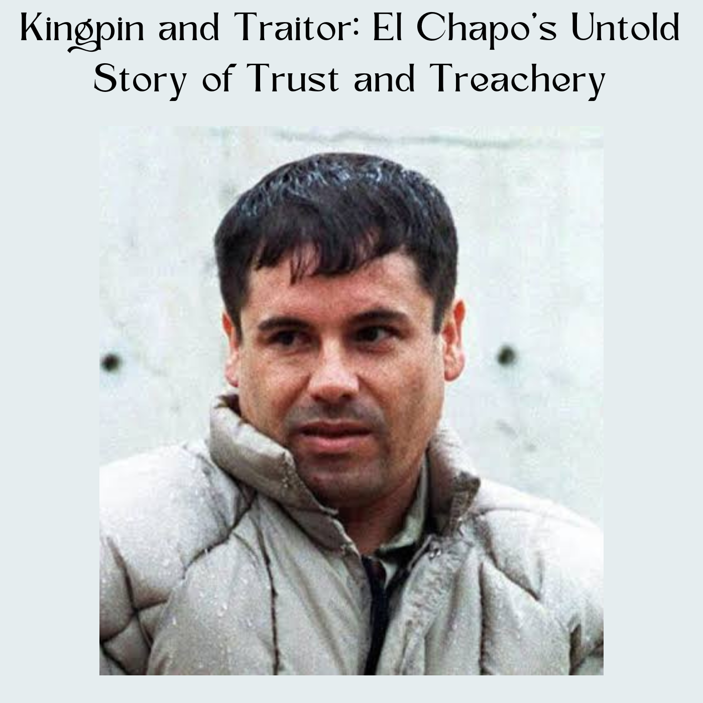 Kingpin and Traitor: El Chapo’s Untold Story of Trust and Treachery