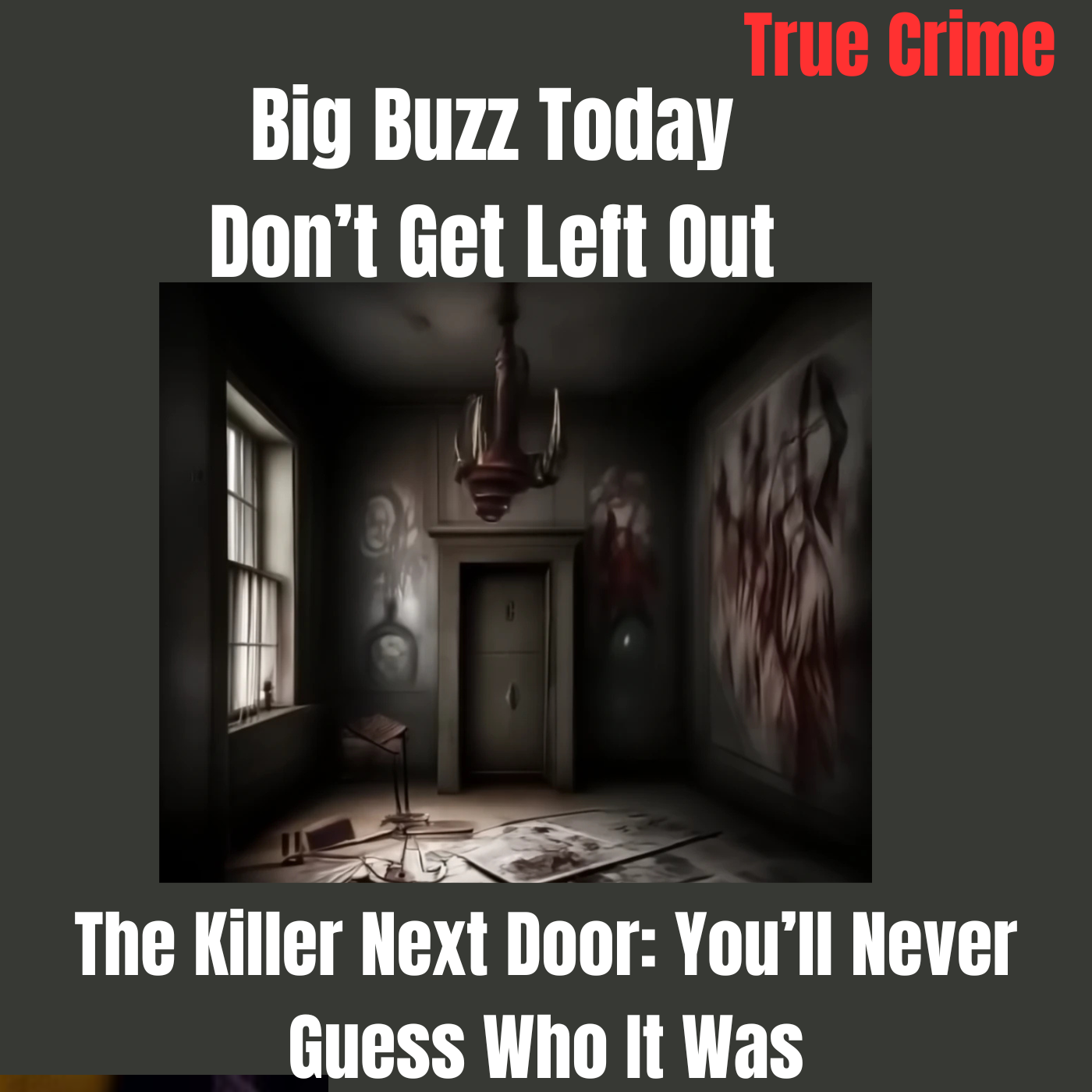 Big Buzz Today: Don’t Get Left Out - The Killer Next Door: You’ll Never Guess Who It Was