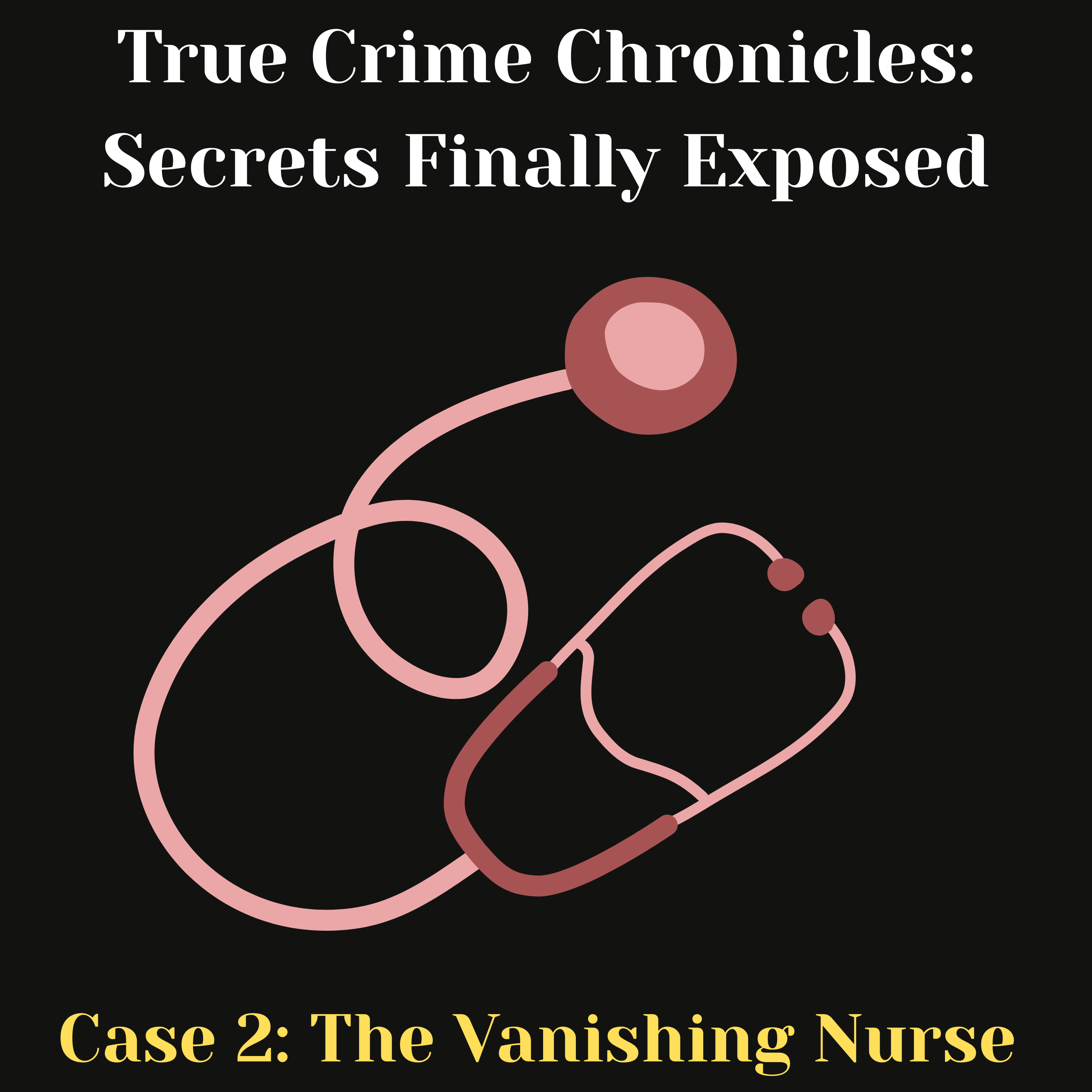 True Crime Chronicles: Secrets Finally Exposed - Case 2: The Vanishing Nurse