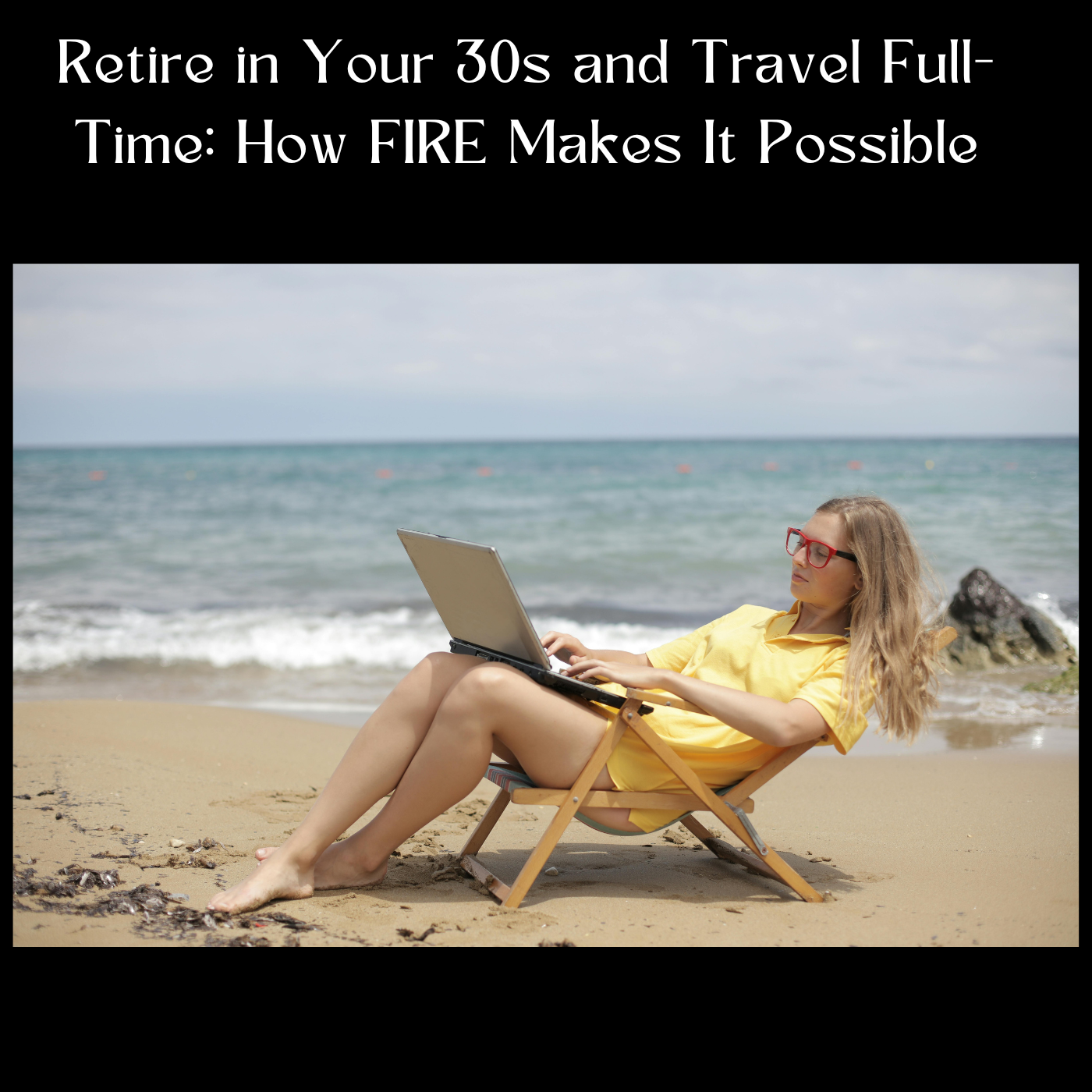 Retire in Your 30s and Travel Full-Time: How FIRE Makes It Possible