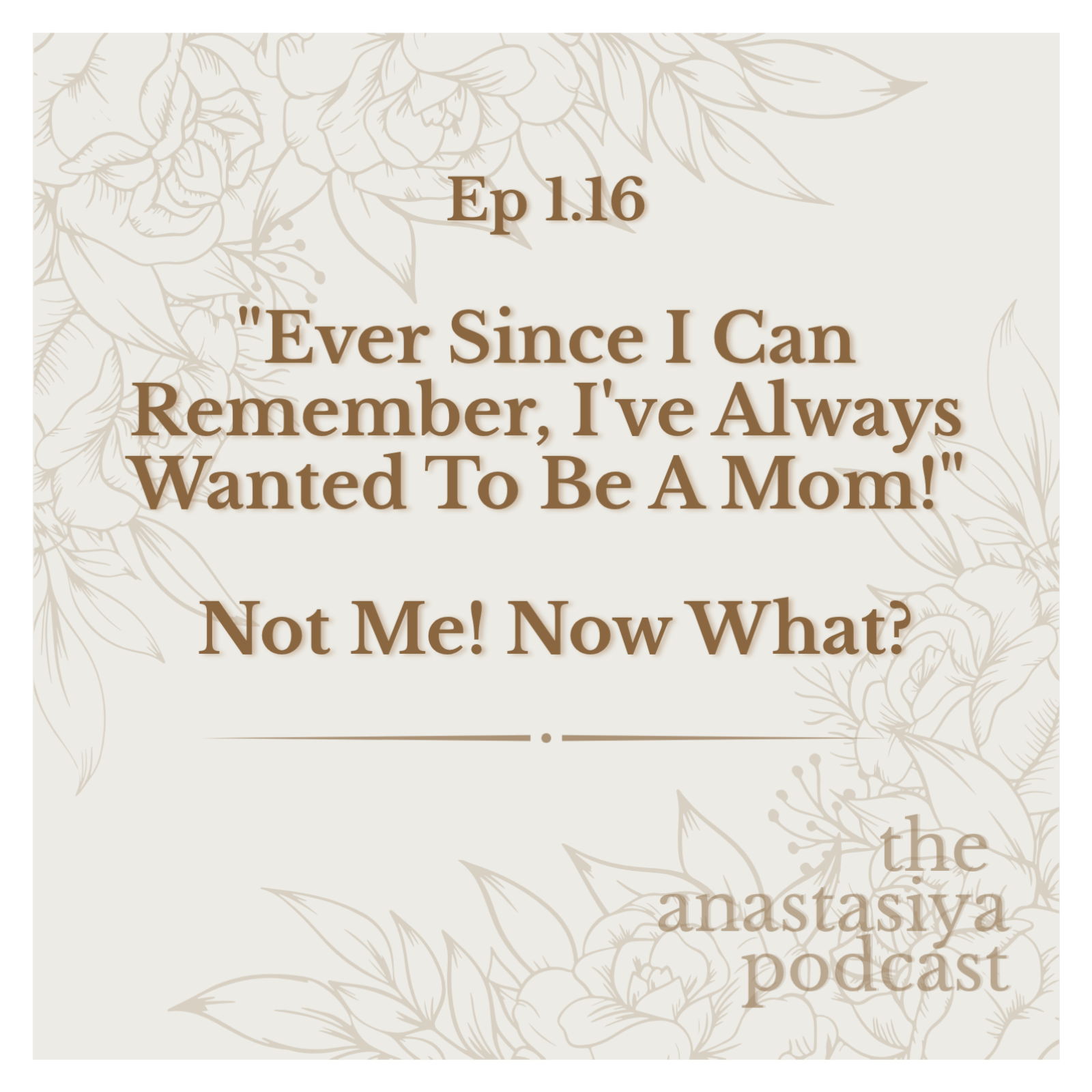 Ep 1.16 - "Ever Since I Can Remember, I've Always Wanted To Be A Mom!" ... Not Me! Now What? episode artwork