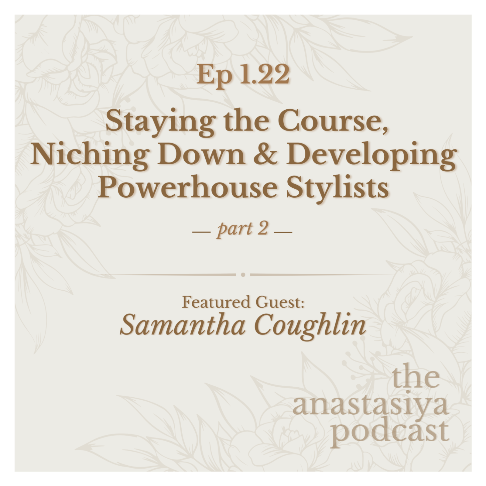 Ep 1.22 -  Staying the Course, Niching Down & Developing Powerhouse Stylists - Part 2 - Ft. Samantha Coughlin episode artwork
