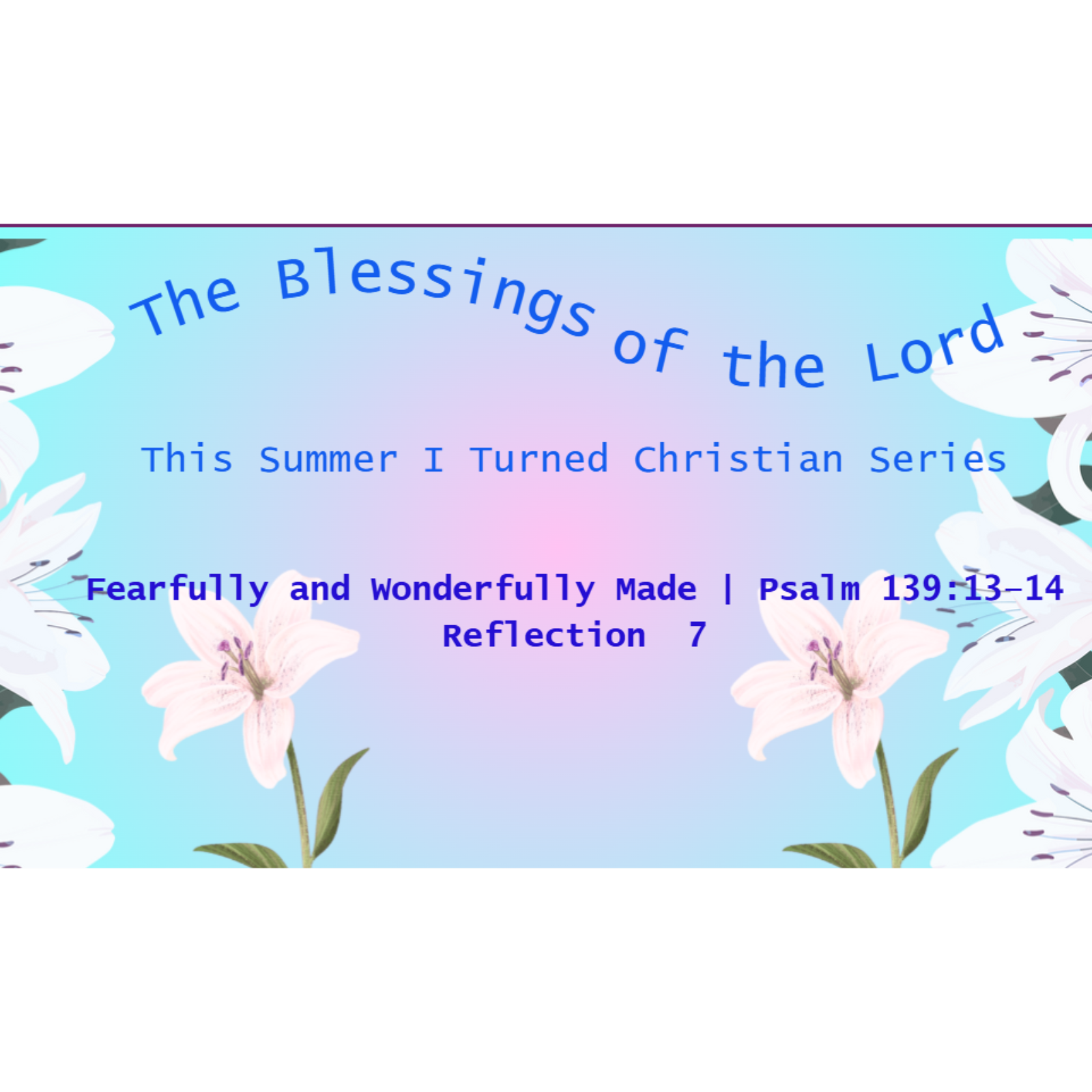 This Summer I Turned Christian .7/Fearfully and Wonderfully Made | Psalm 139:13–14 Reflection