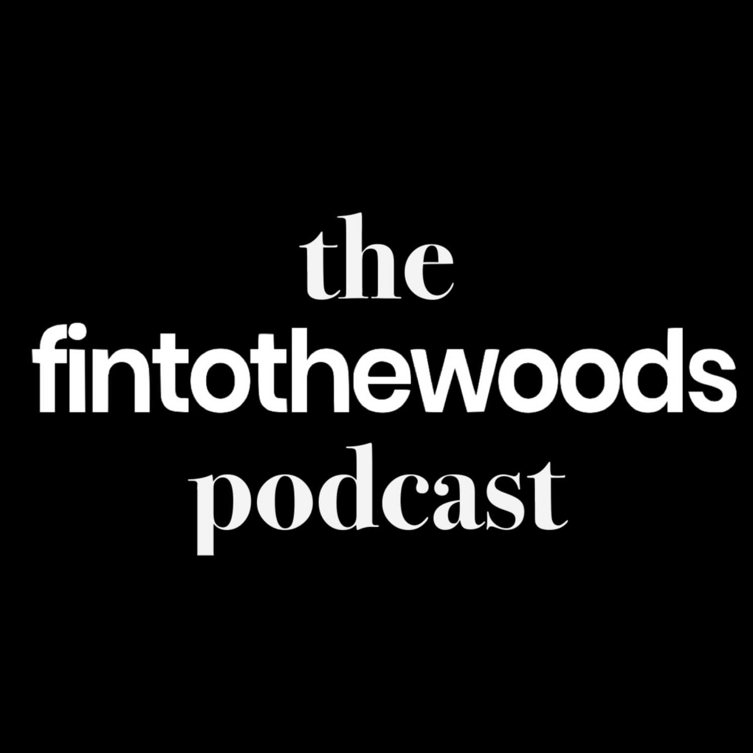 the fintothewoods podcast