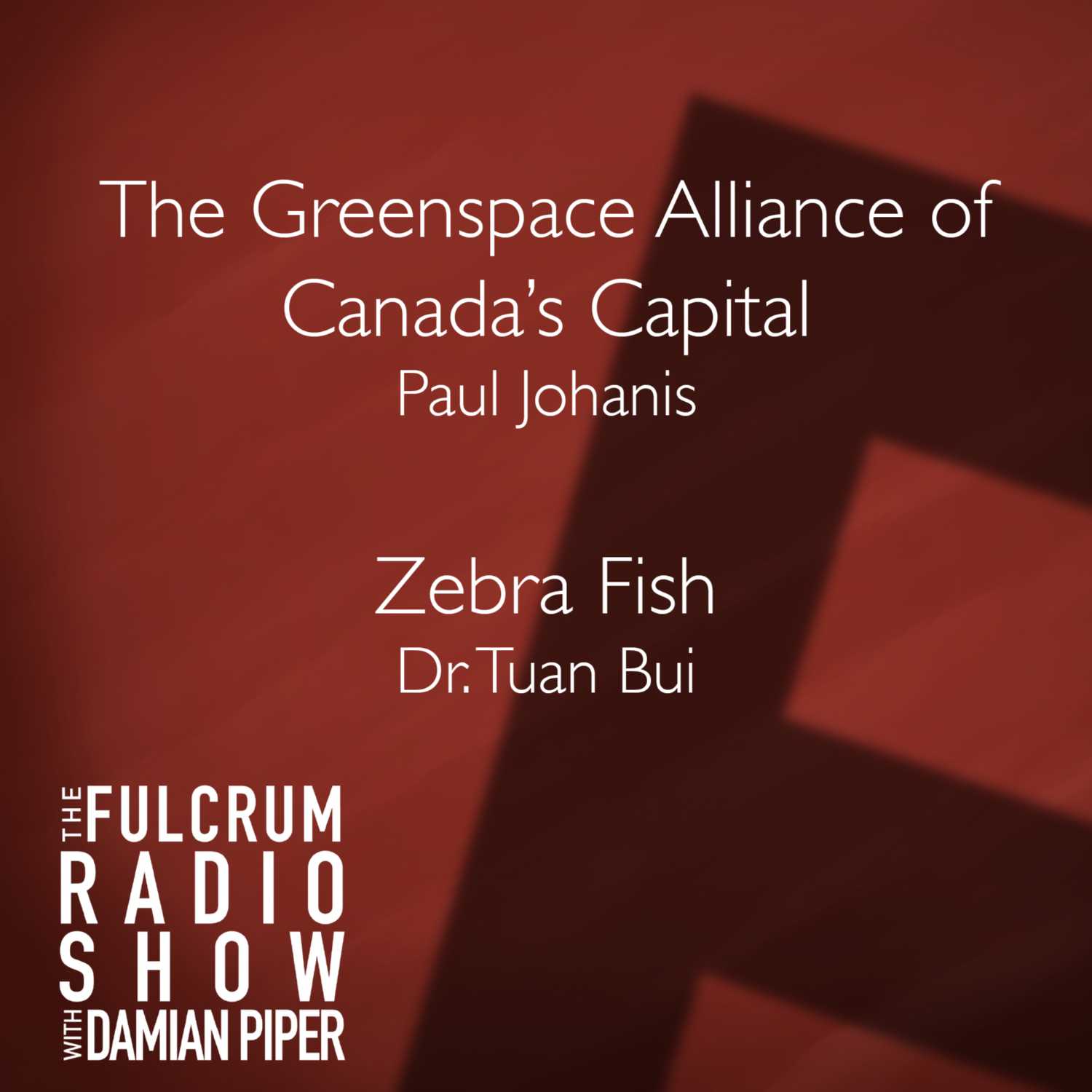 Episode 8: The Greenspace Alliance of Canada's Capital, Paul Johanis; and Dr. Tuan Bui on Zebra Fish