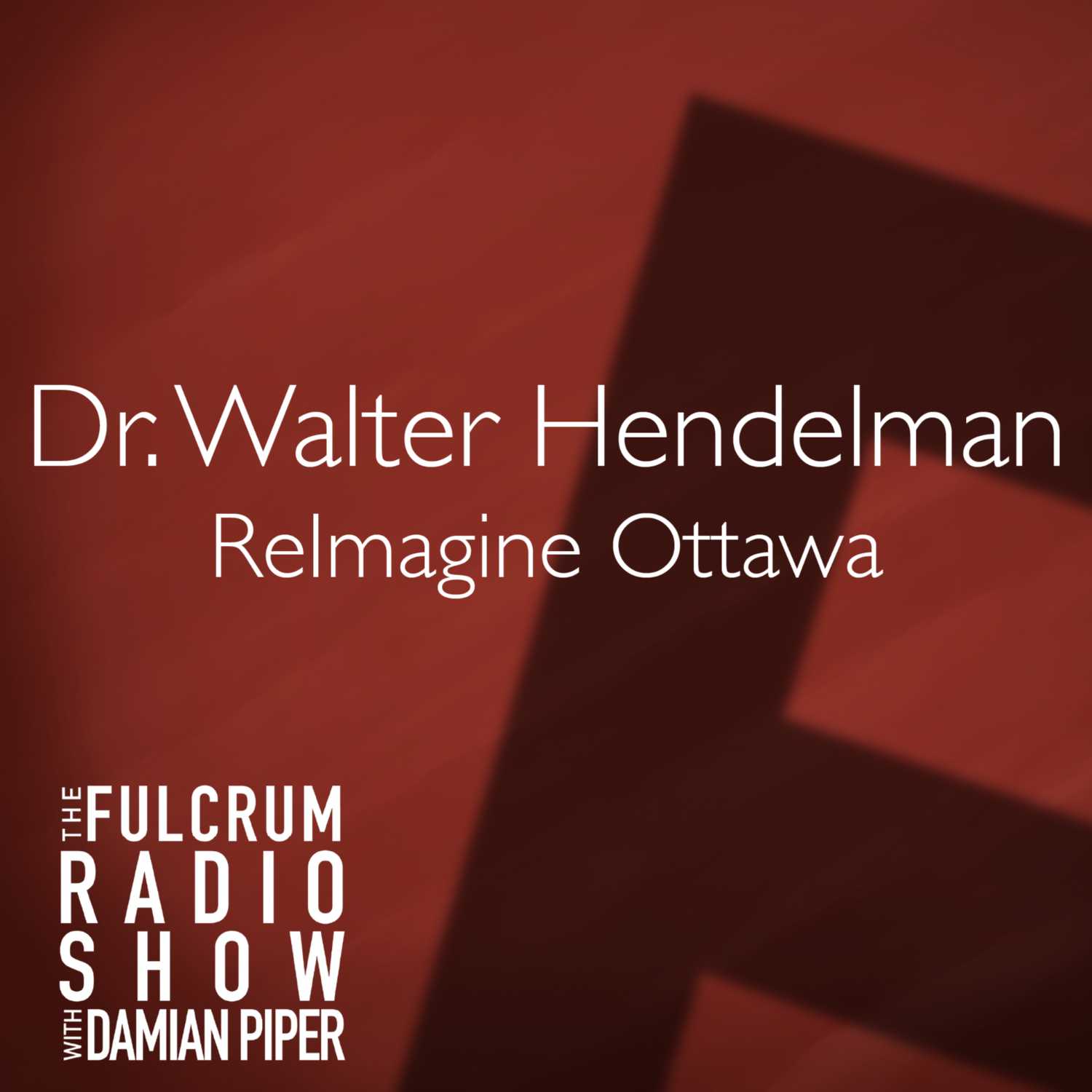 FULCRUM SPECIAL: Dr. Walter Hendelman, ReimagineOttawa