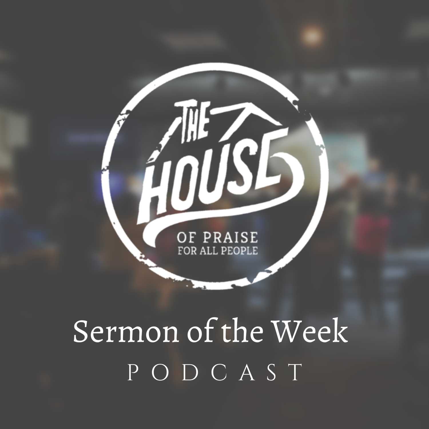 The House - Sermon of the Week