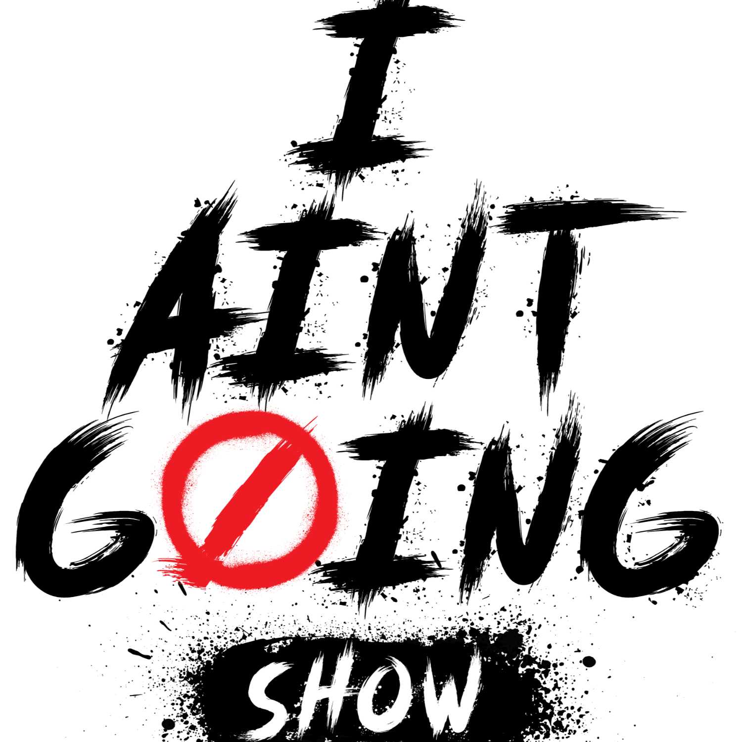 The I Ain\'t Going Show
