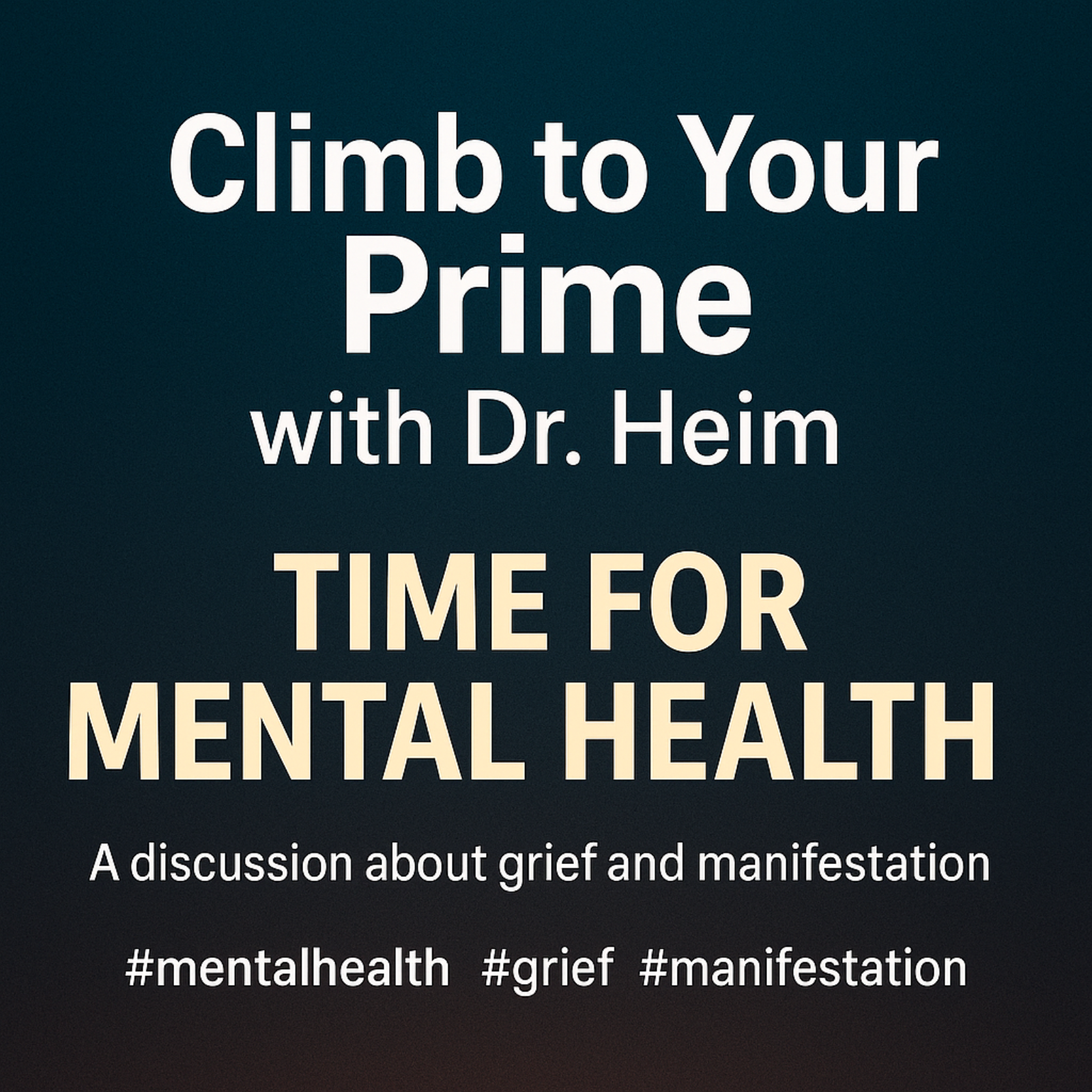 Climb to your Prime with Dr Heim: Time for Mental Health: Grief, Growth & Manifestation