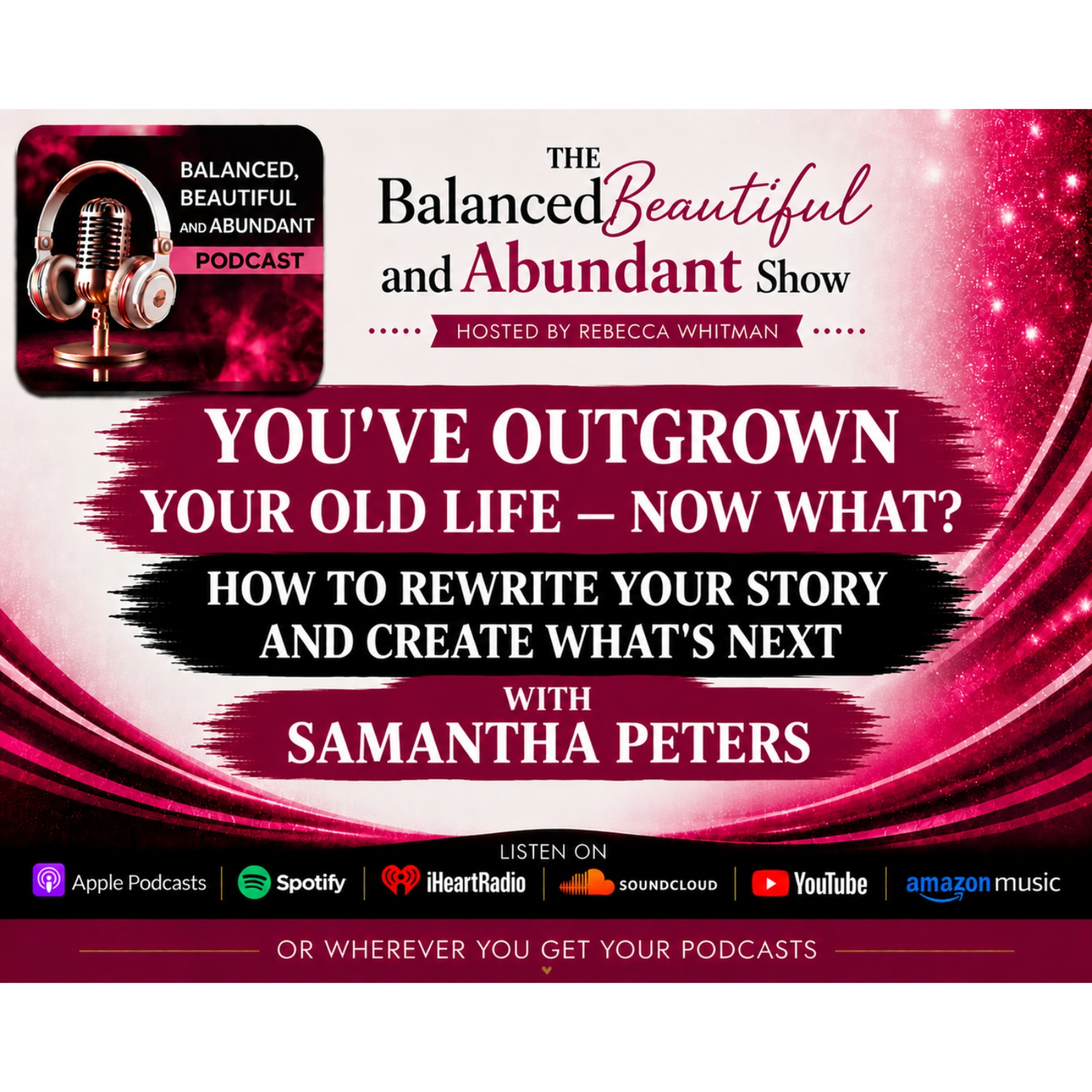 You’ve Outgrown Your Old Life — Now What - How to Rewrite Your Story and Create What’s Next with Samantha Peters episode artwork