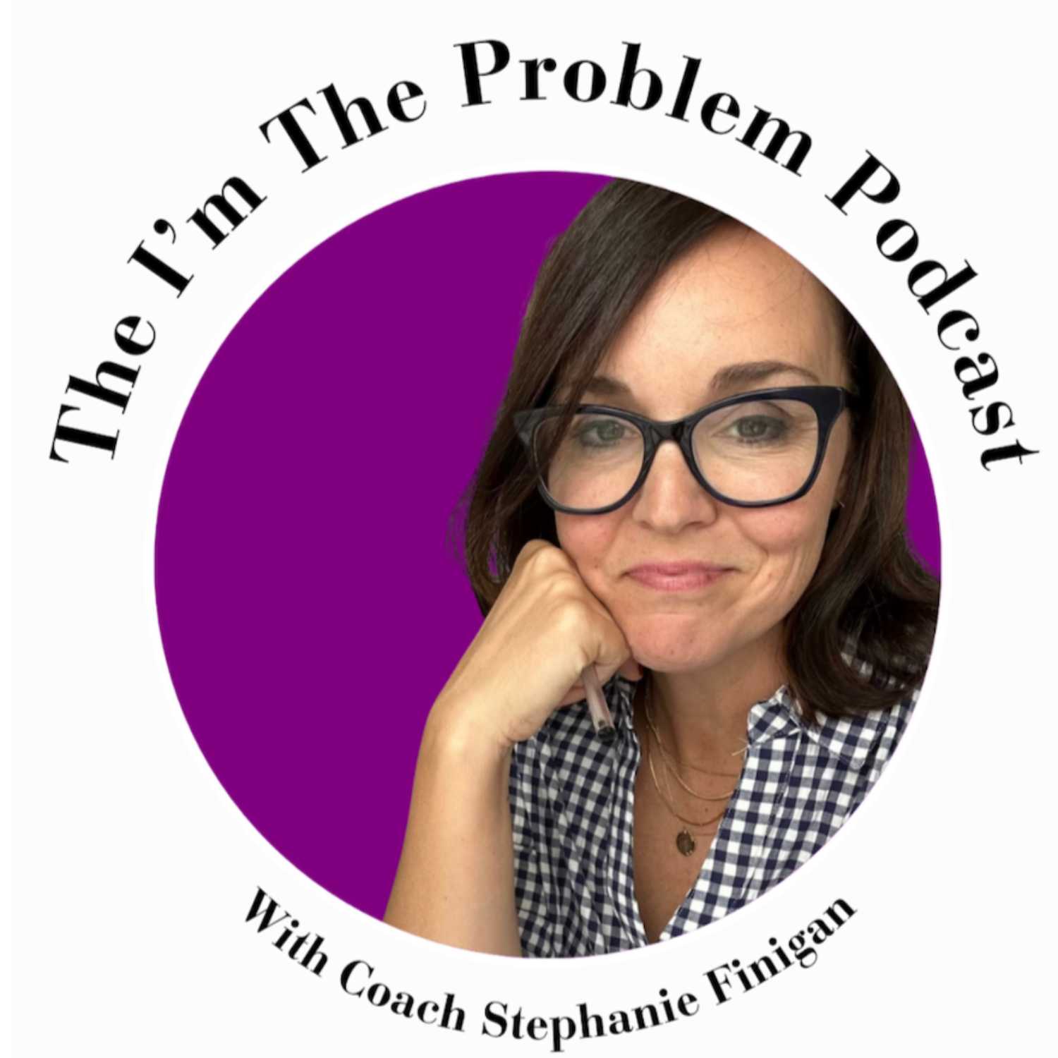 The I\'m the Problem Podcast with Coach Stephanie