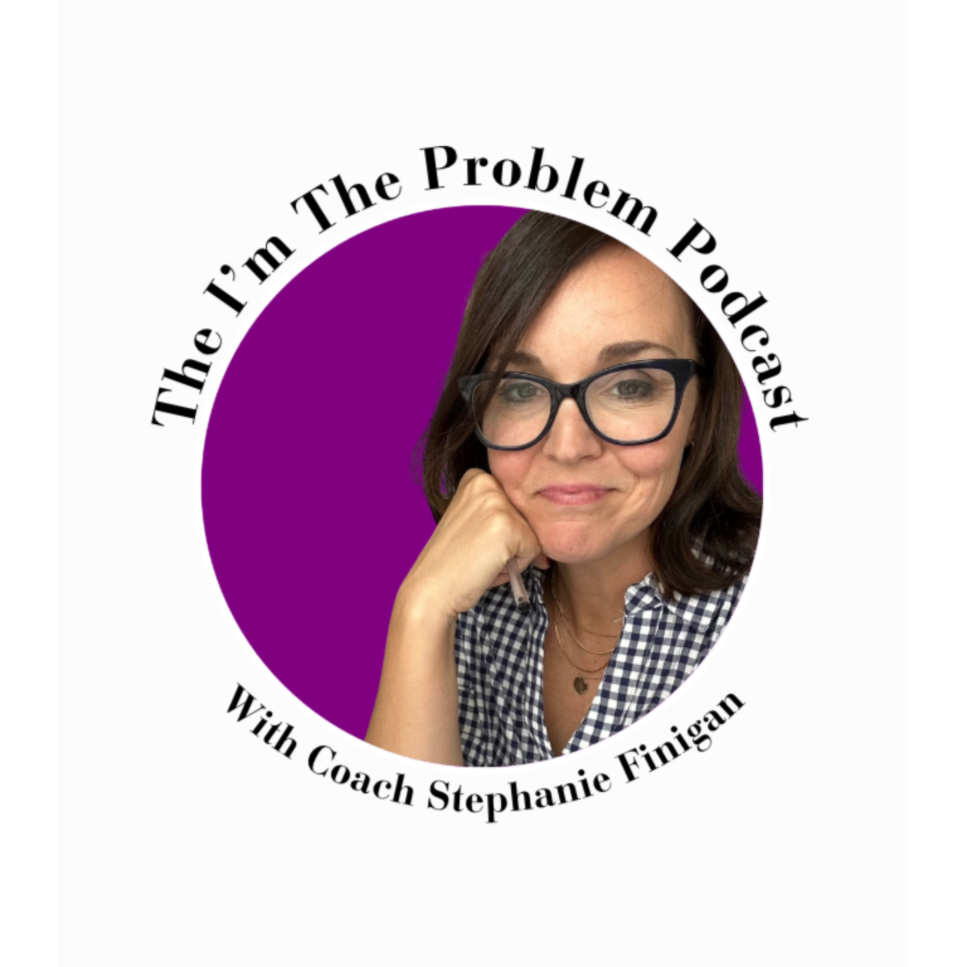 The I\'m the Problem Podcast with Coach Stephanie