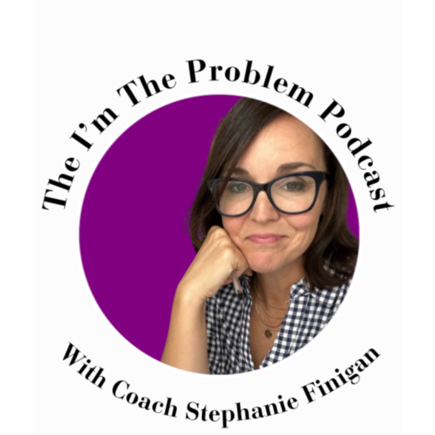 The I\'m the Problem Podcast with Coach Stephanie