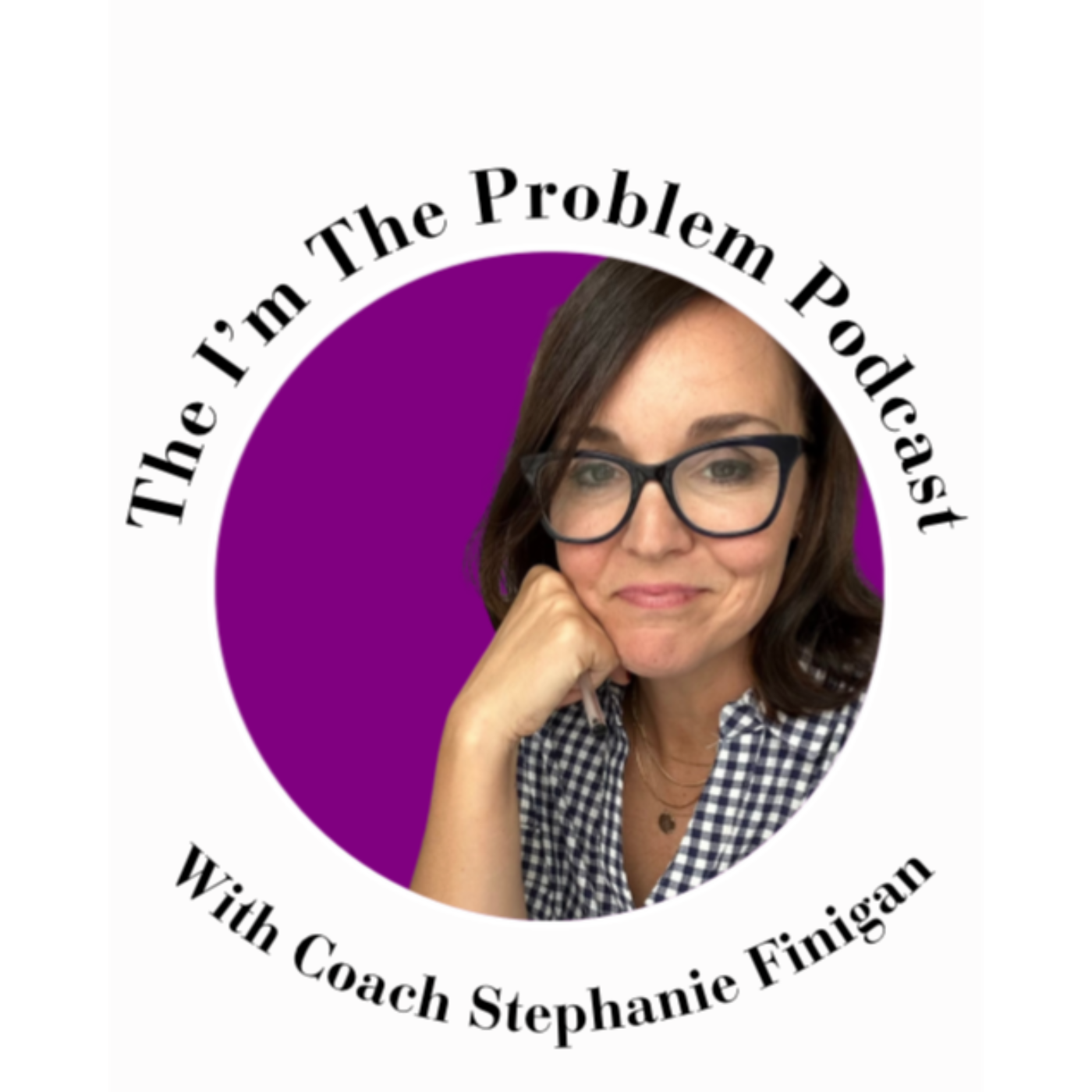 The I\'m the Problem Podcast with Coach Stephanie