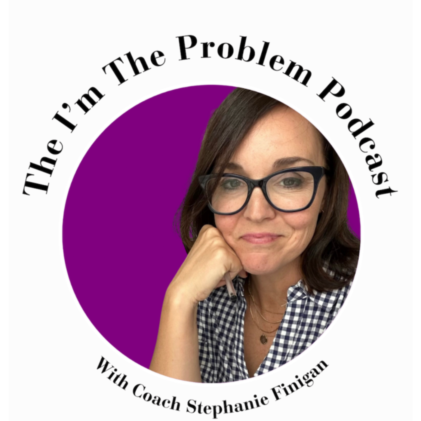 The I\'m the Problem Podcast with Coach Stephanie
