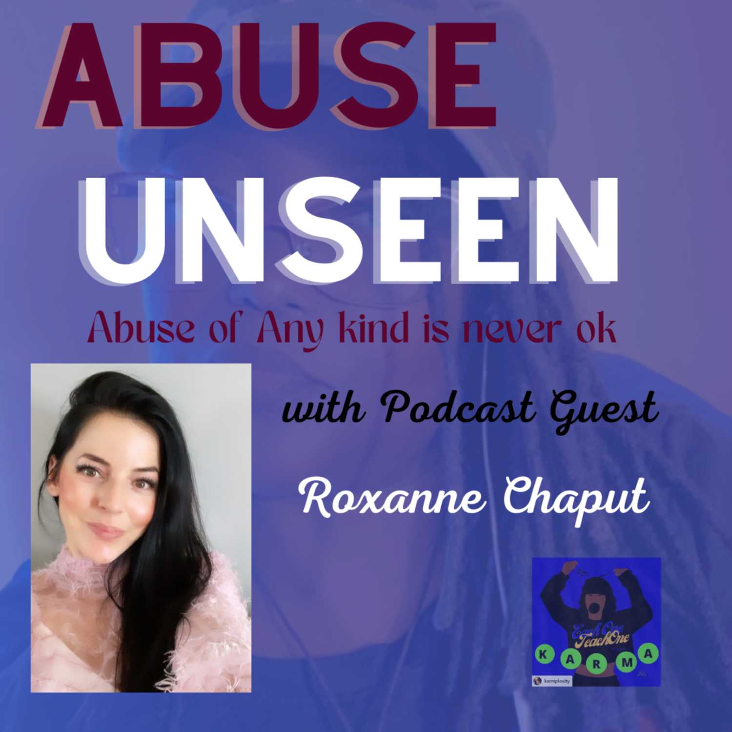 This Week on The Karma of IT All: Abuse of Any Kind Is NEVER OK Hear The Story of Abuse Unseen with Roxanne Chaput  Aired 5/24/22