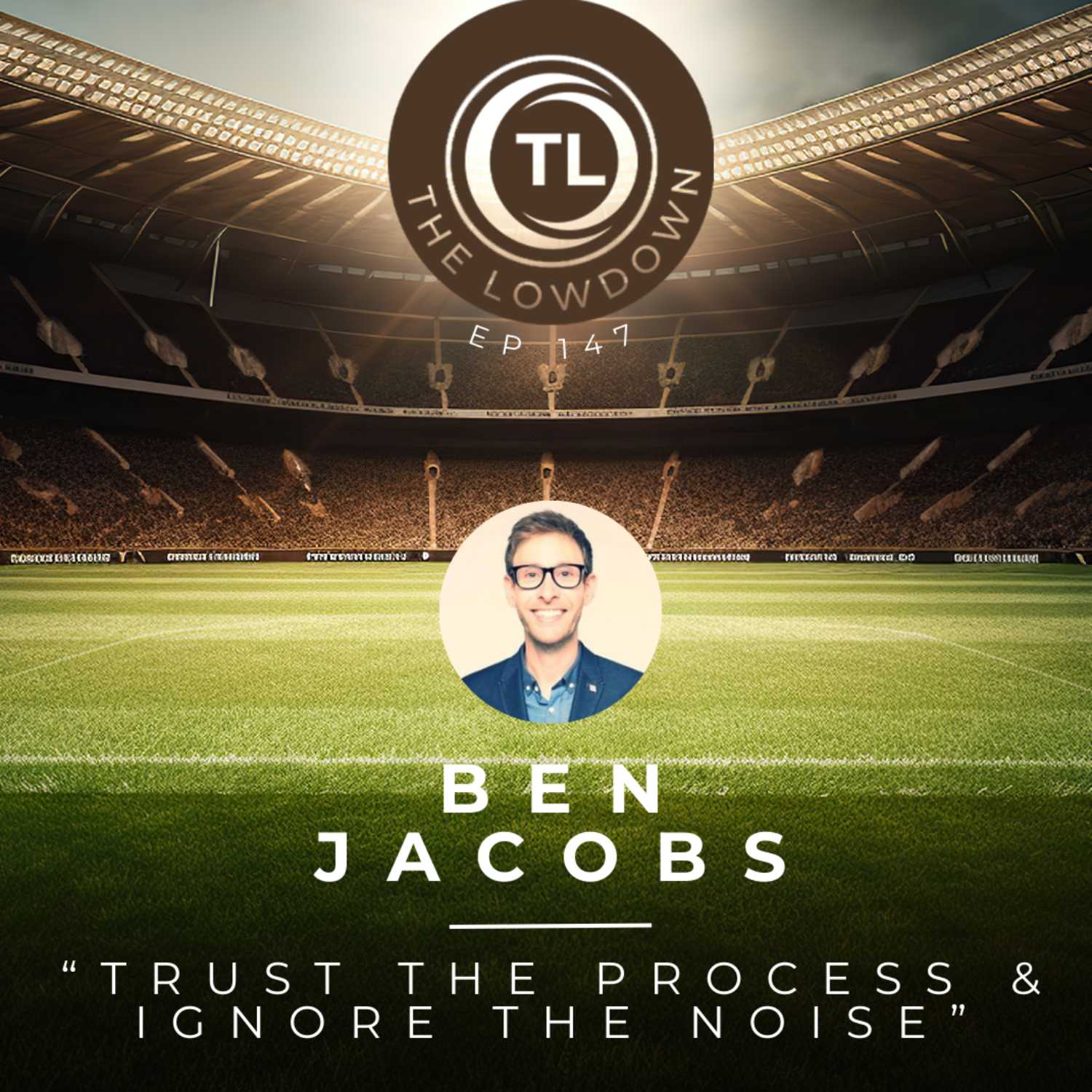 #147 - "Trust the Process & Ignore the Noise" w/ Ben Jacobs