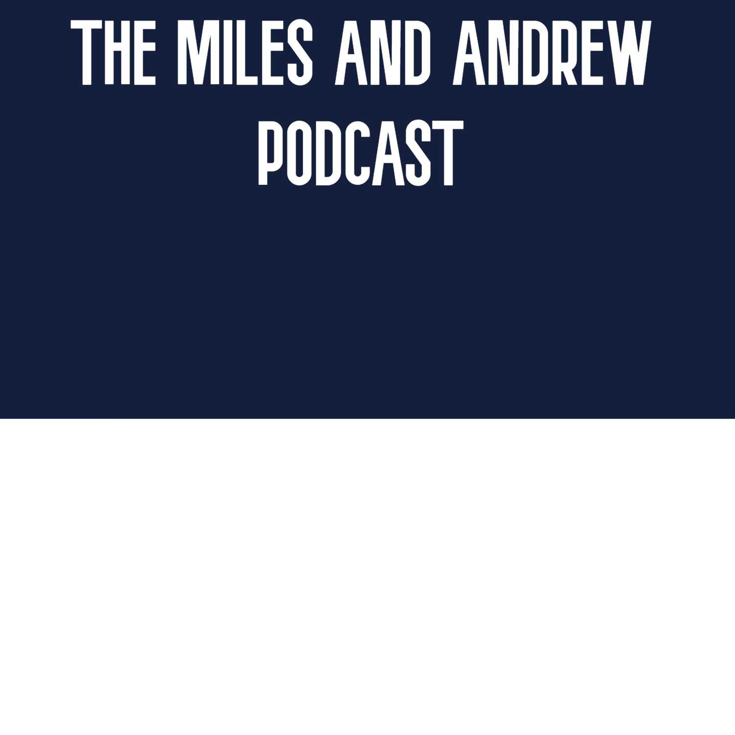 The Miles and Andrew Podcast