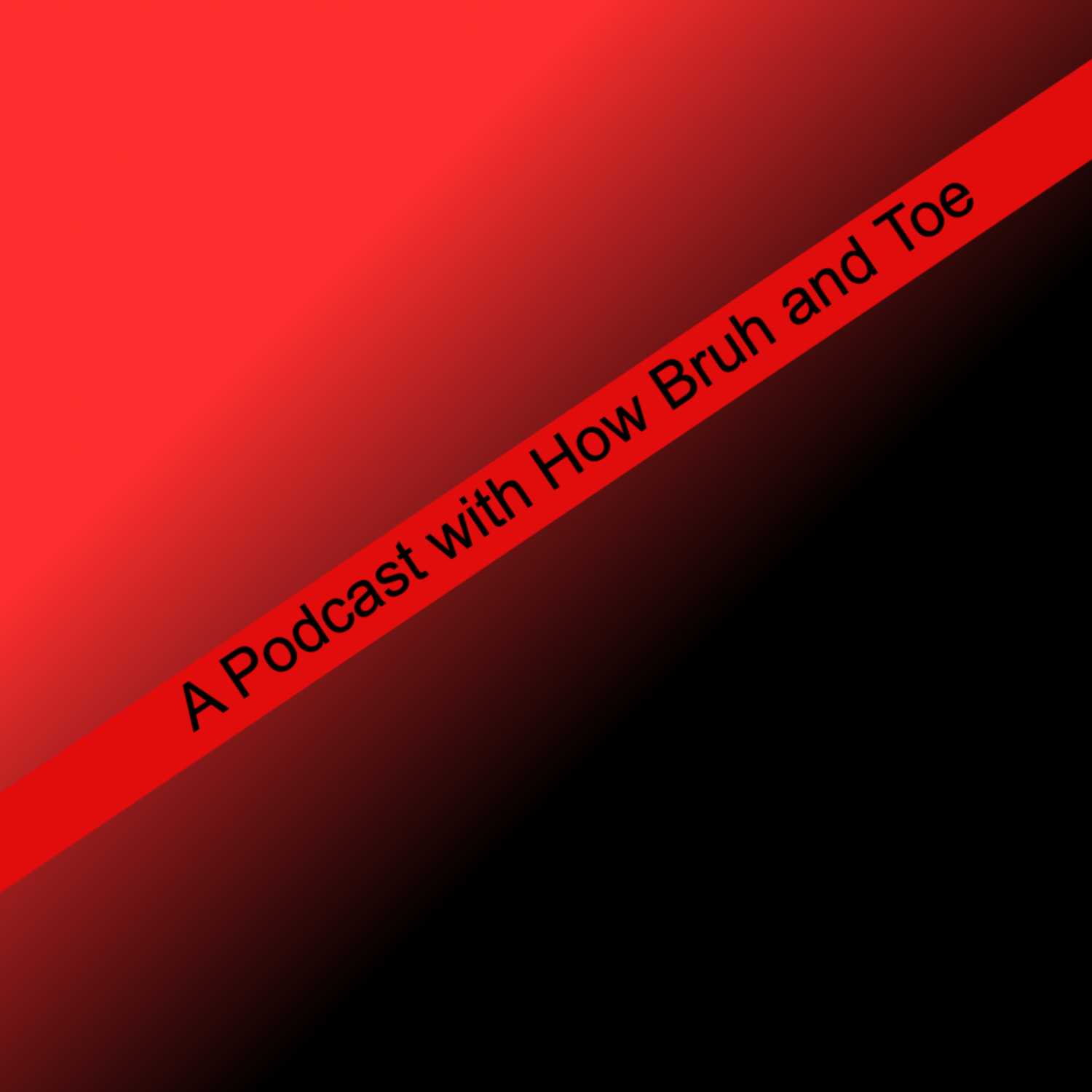 A PodCast with How, Bruh and Toe