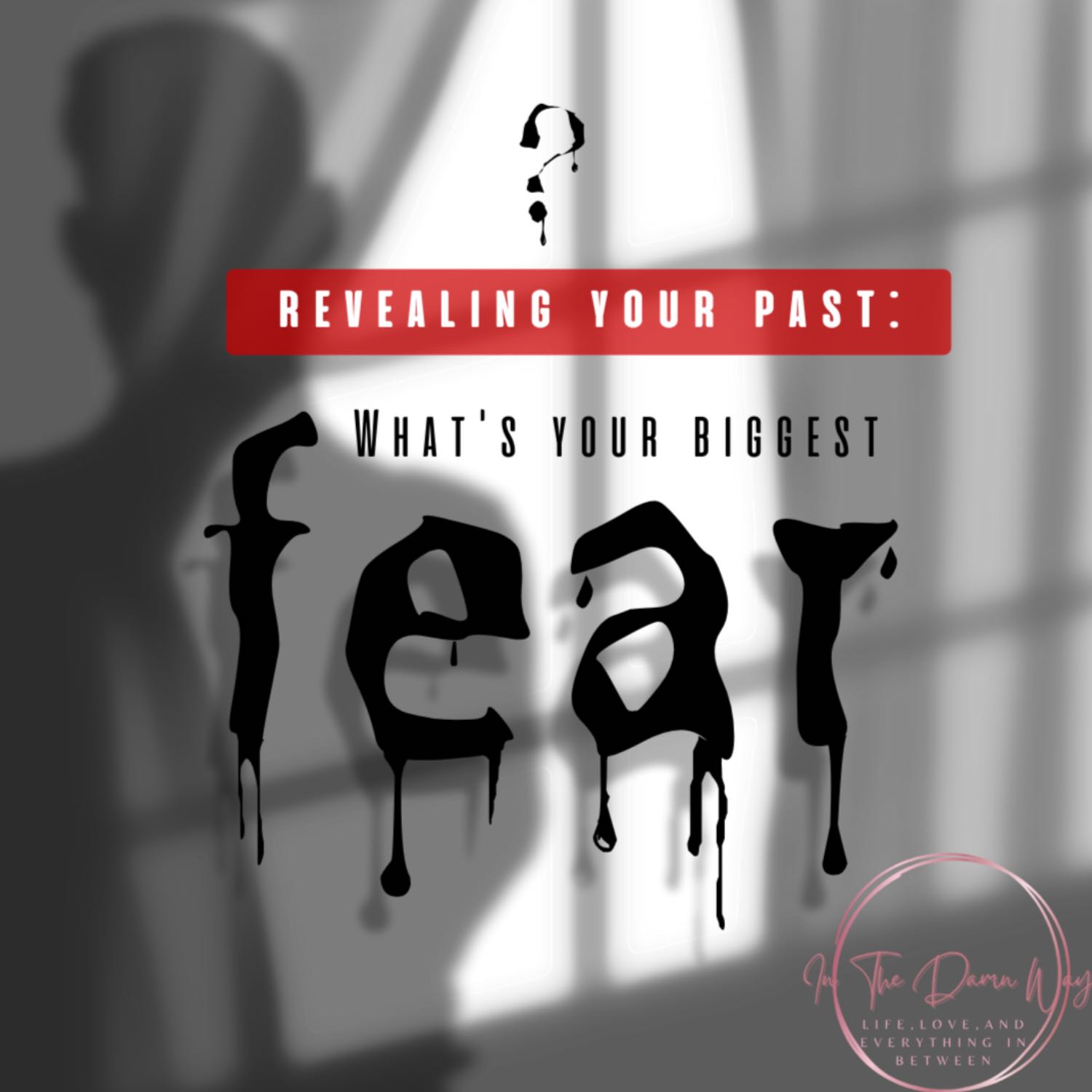 Revealing Your Past-What’s Your Biggest Fear?