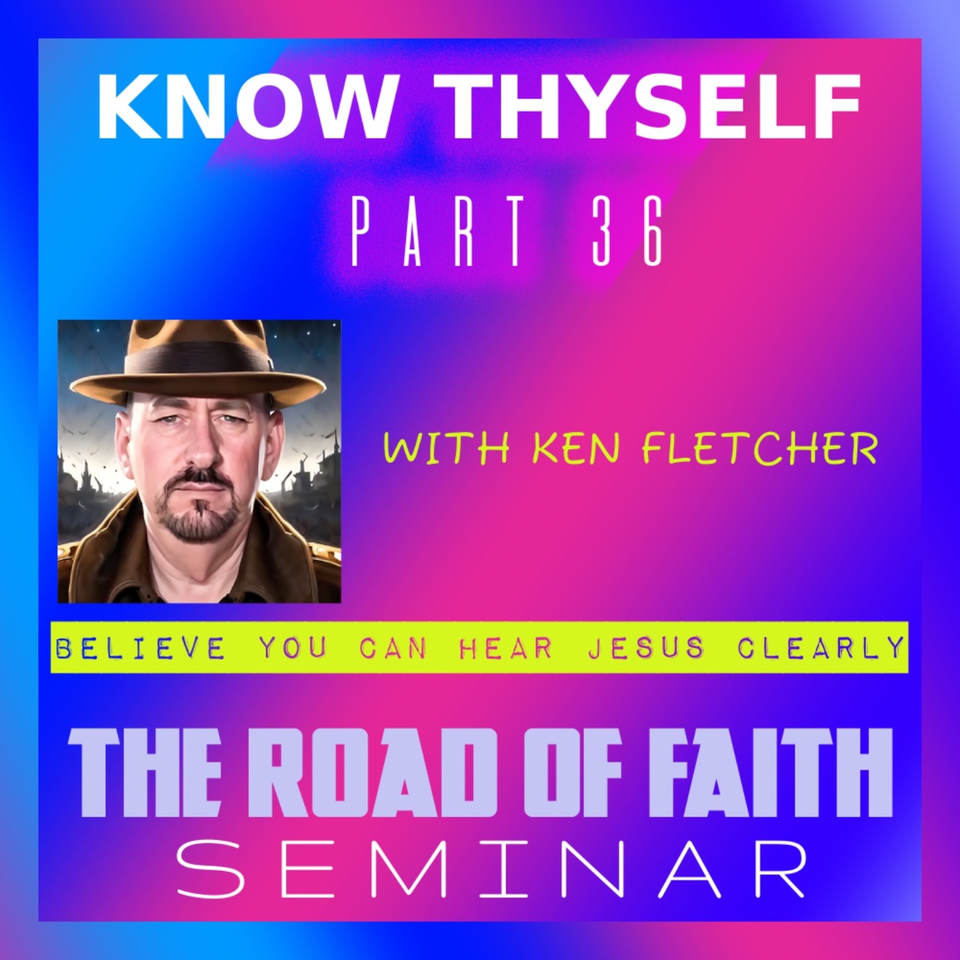 Know Thyself Part 36 * Believe You Can Hear Jesus Clearly * Ken Fletcher Ministries  episode artwork