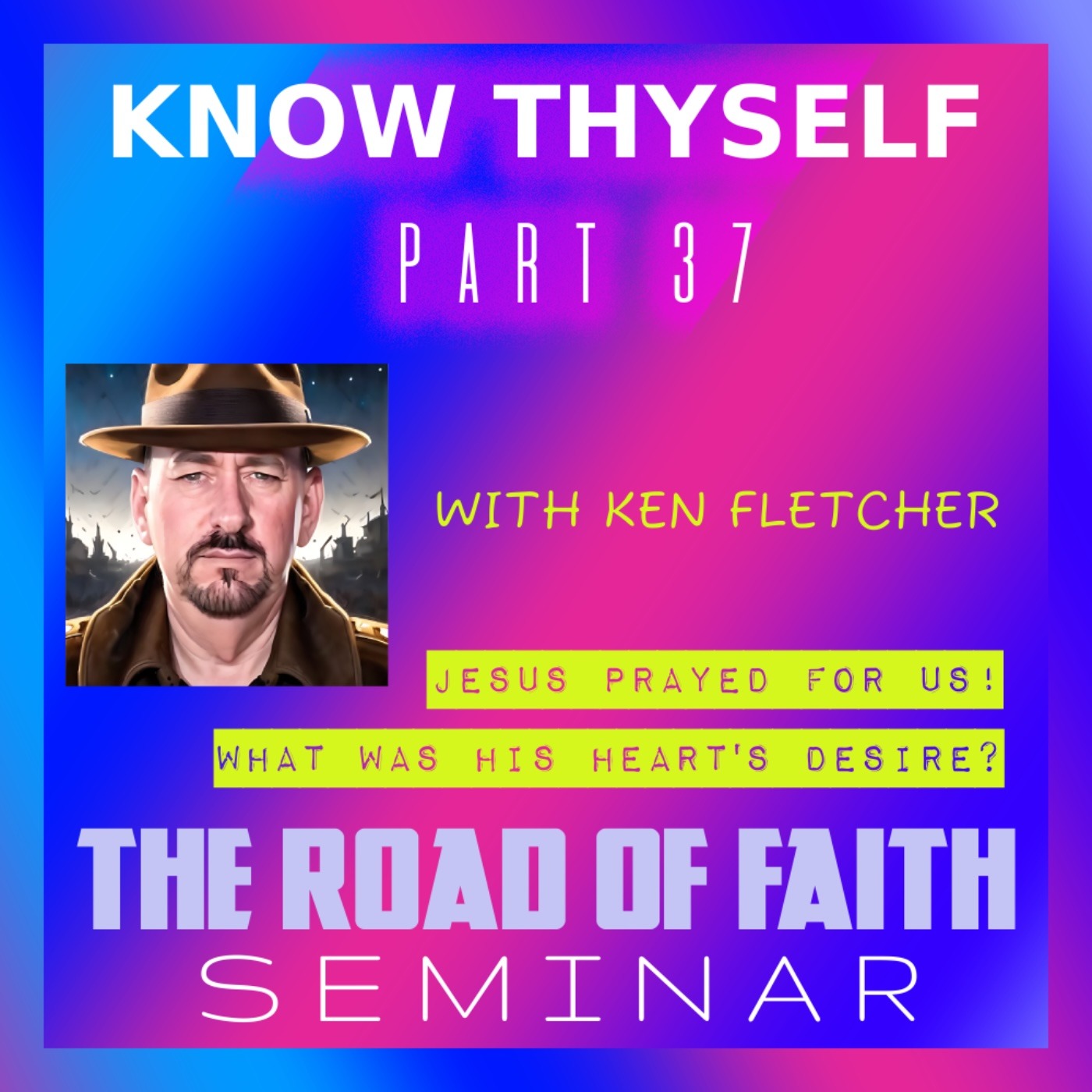 Know Thyself Part 37 * Jesus Prayed For Us. What Was His Heart's Desire? * Ken Fletcher Ministries episode artwork