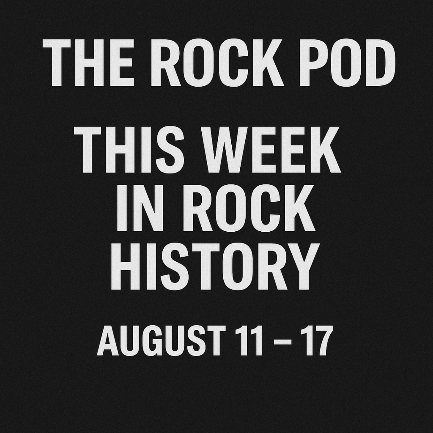 The Rock Pod / This Week In Rock Music History 08/11-08/17