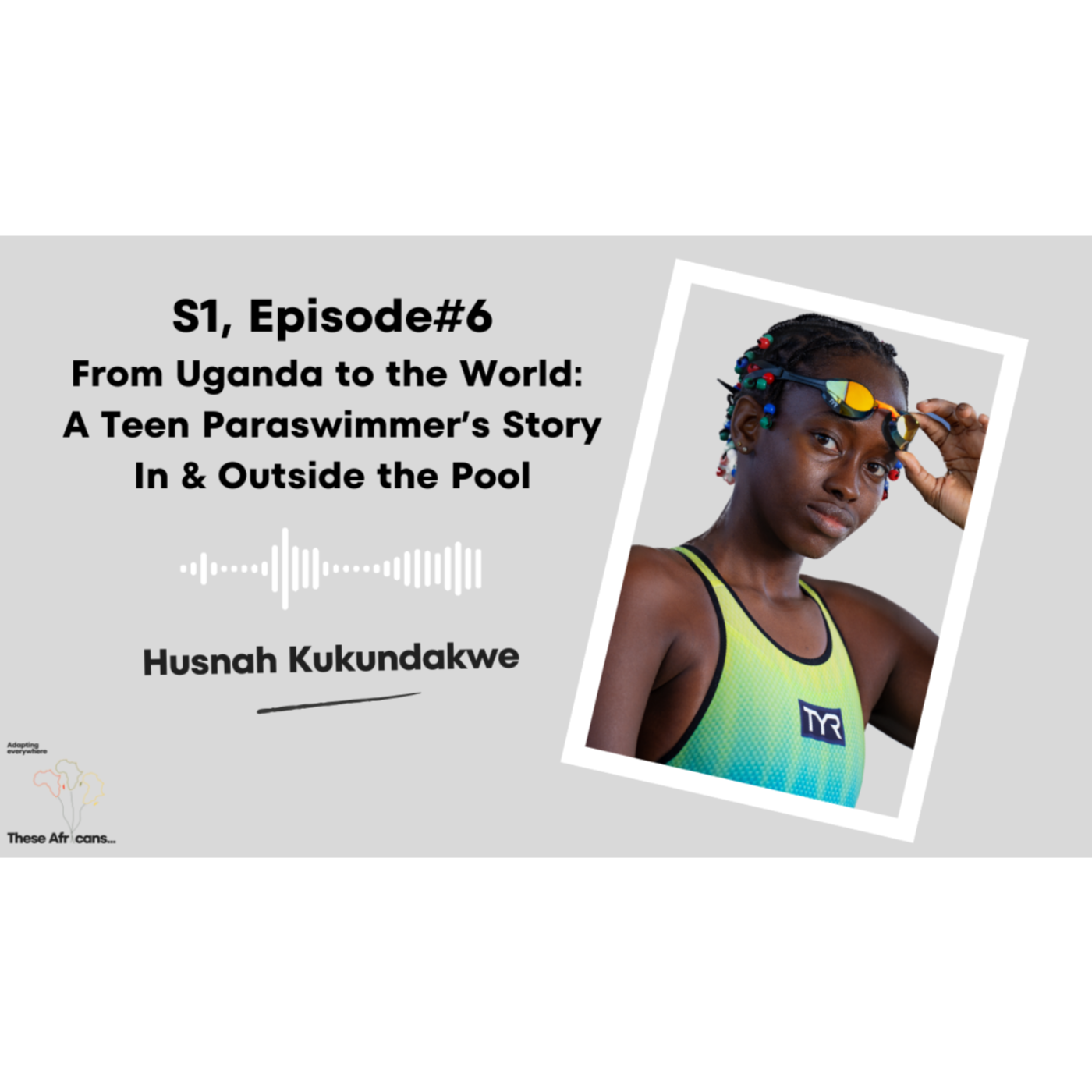 S1, E6 From Uganda to the World:  A Teen Paraswimmer’s Story In & Outside the Pool | Husnah Kukundakwe episode artwork