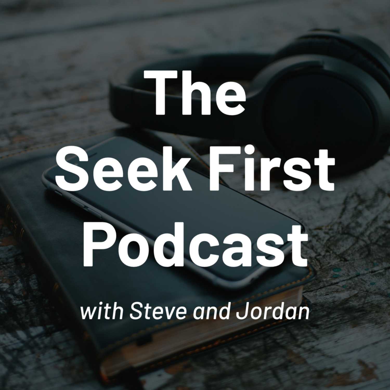 The Seek First Podcast with Steve and Jordan