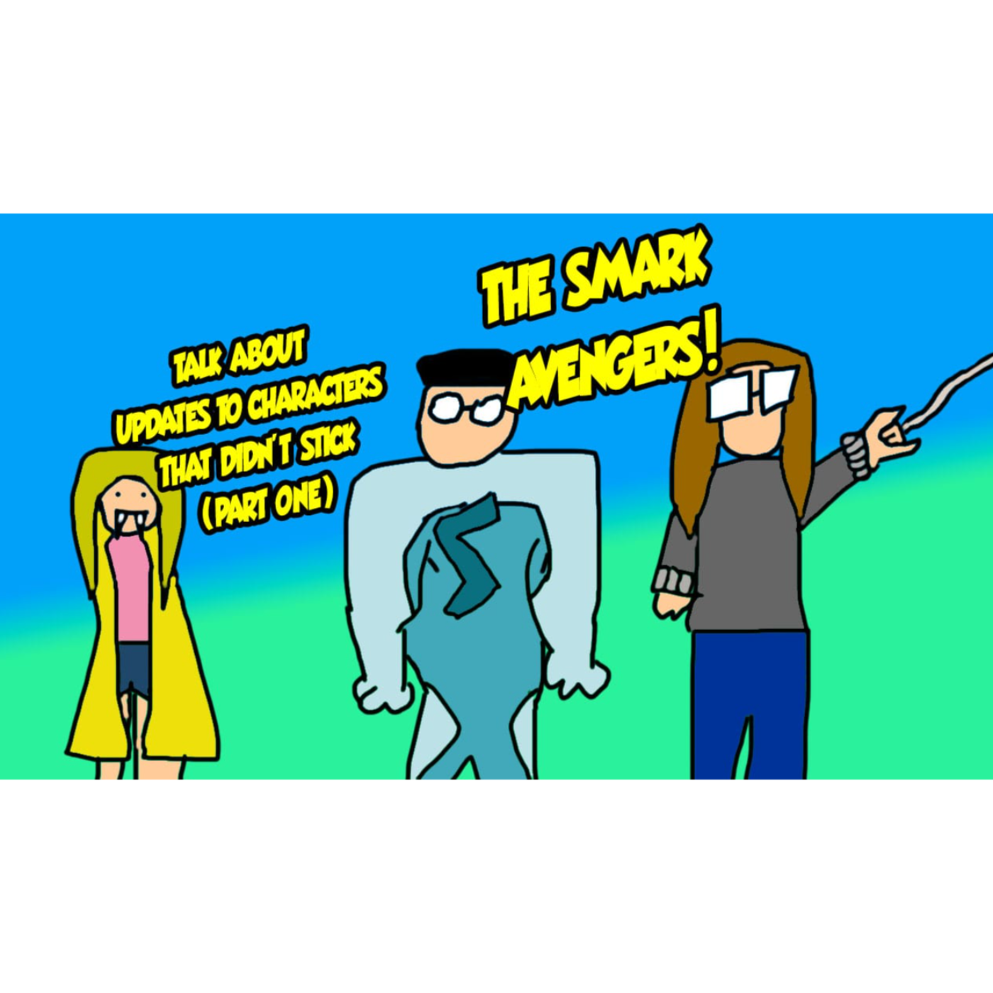 Vol 3, Ep 15: The Smark Avengers Talk About Updates to Characters That Didn't Stick Pt 1