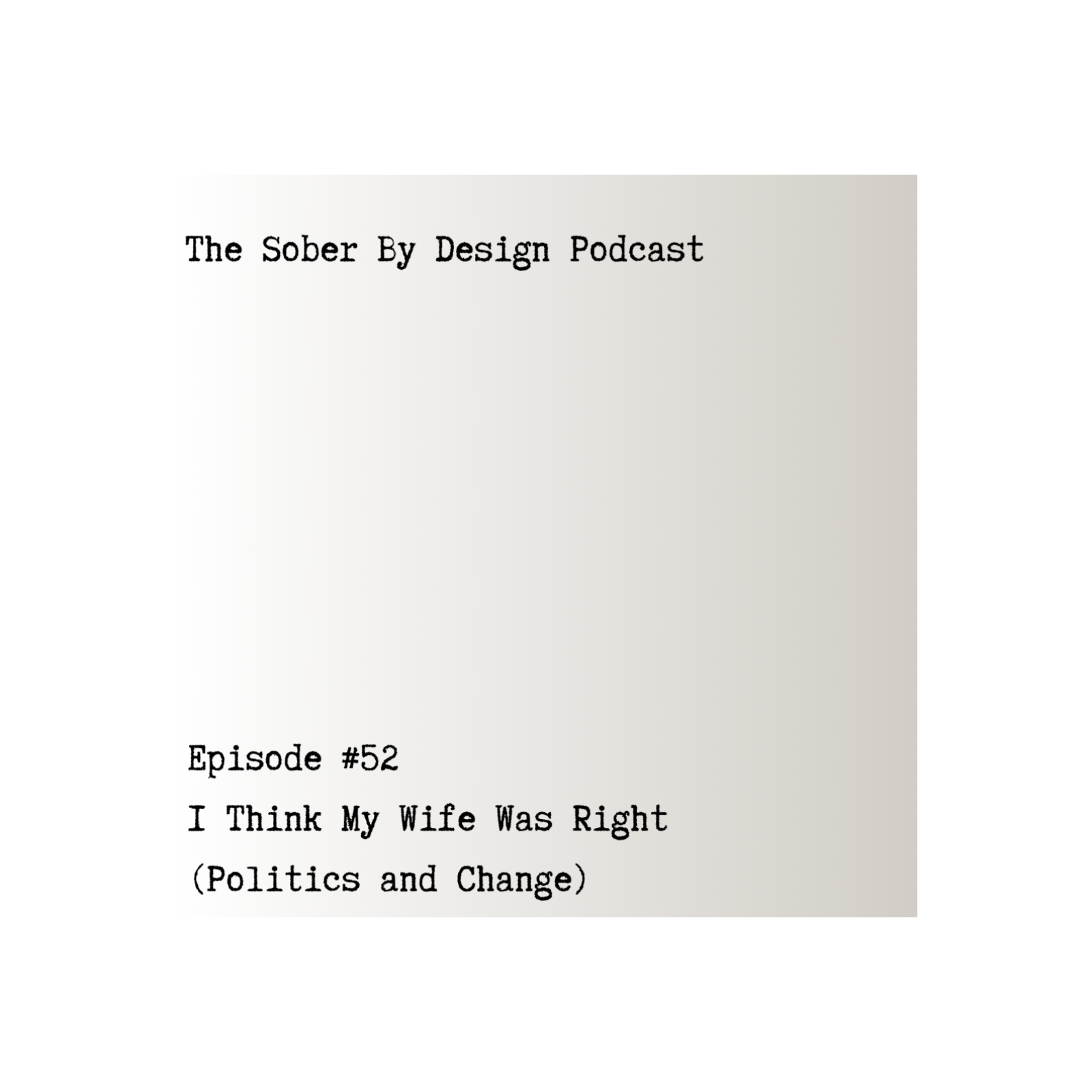 Episode 52 - I Think My Wife Was Right (Politics and Change)
