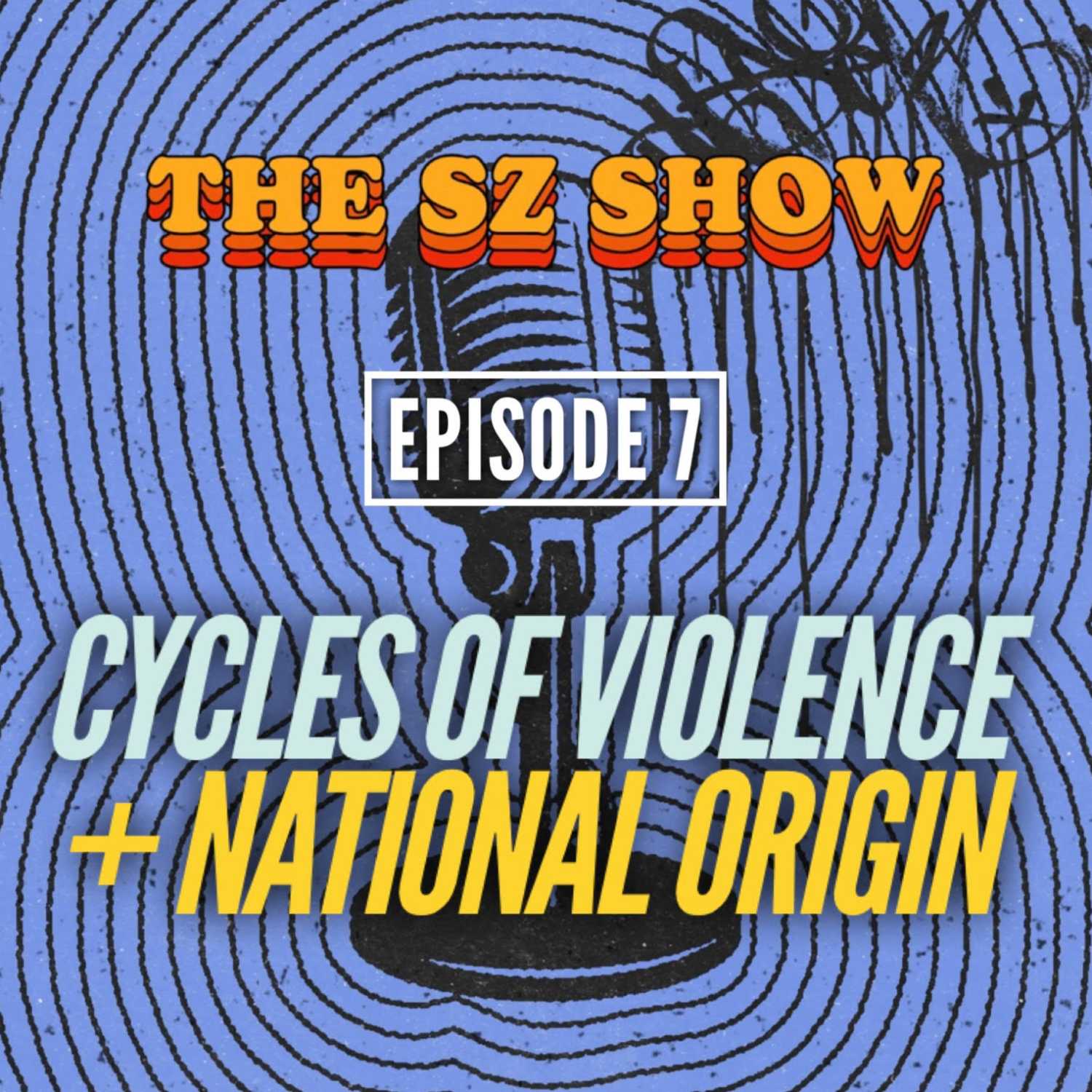 Episode 7: Dissecting Cycles of Violence + National Origin