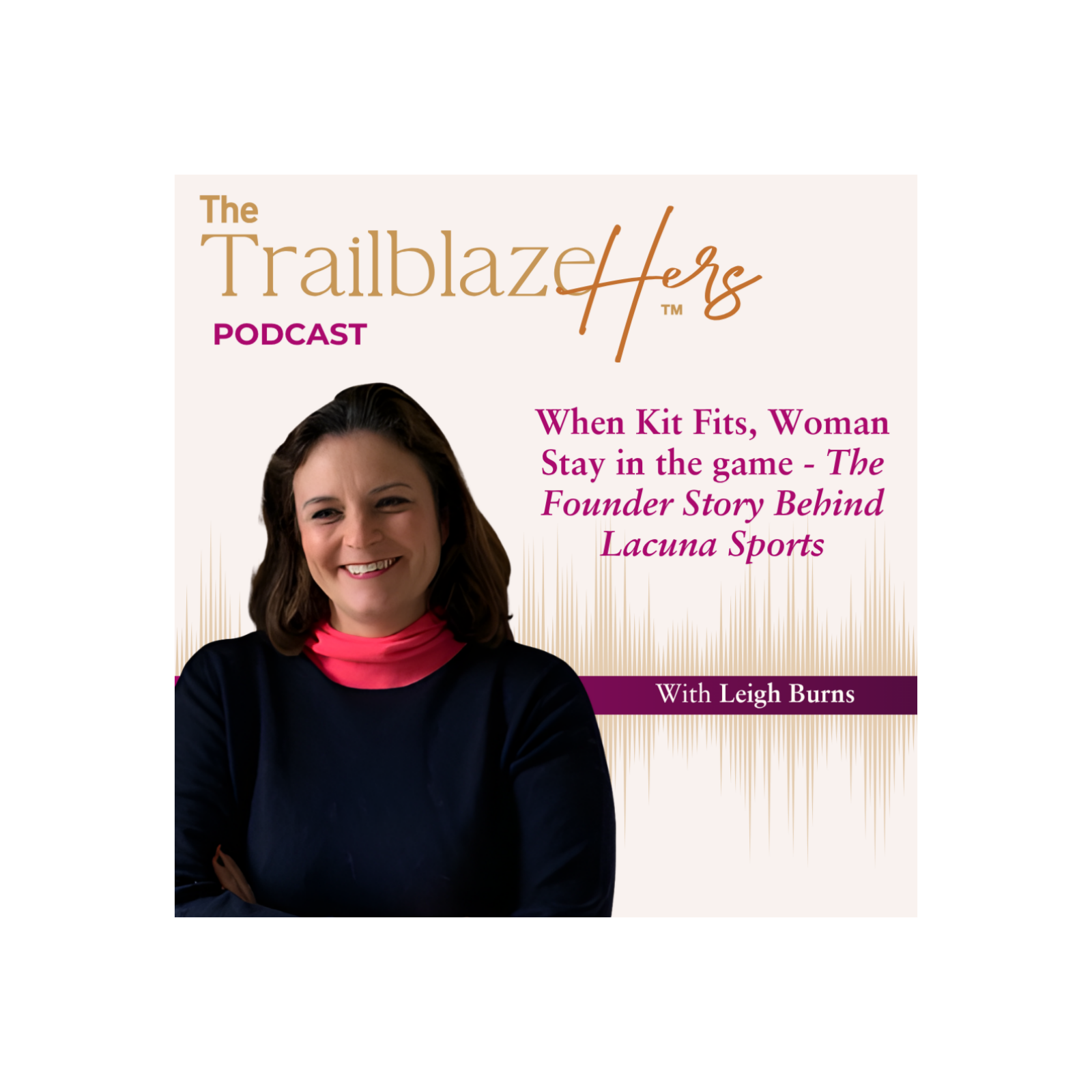 When Kit Fits, Woman Stay in the Game – The Founder Story Behind Lacuna Sports with Leigh Burns