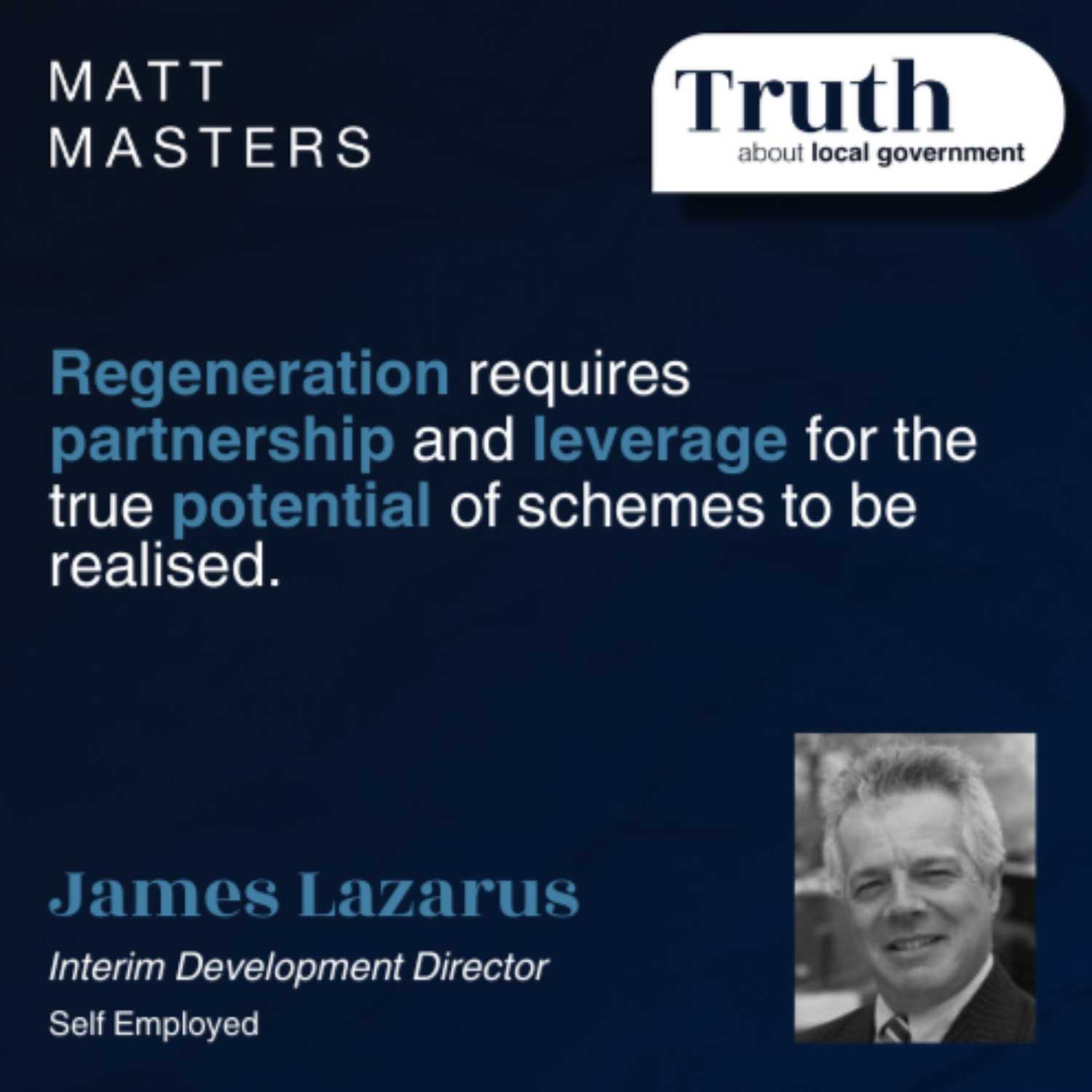 "Development and regeneration requires partnership and leverage for the true potential of schemes to be realised." James Lazarus.