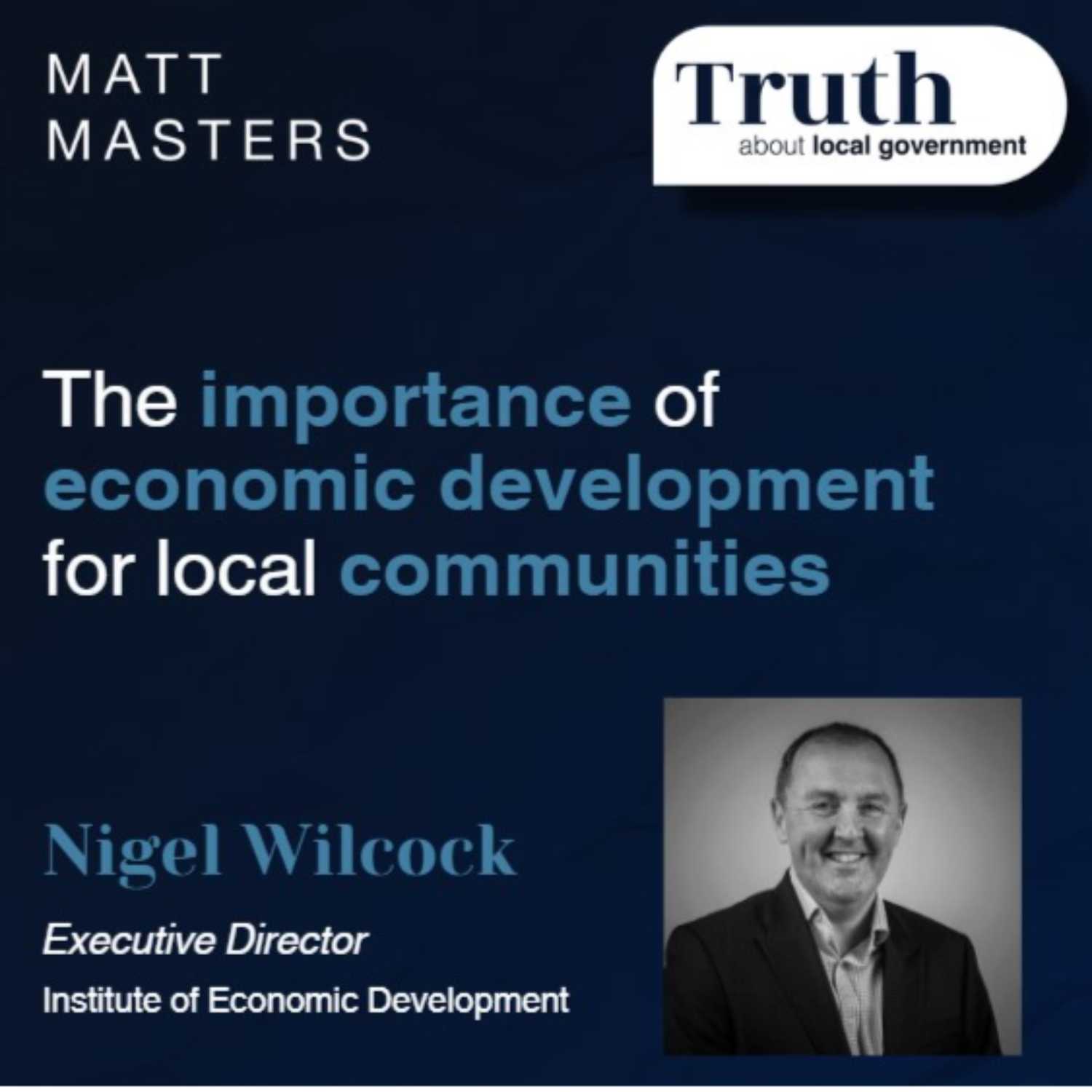 The importance of economic development for local authorities and local communities. FT Nigel Wilcock. 