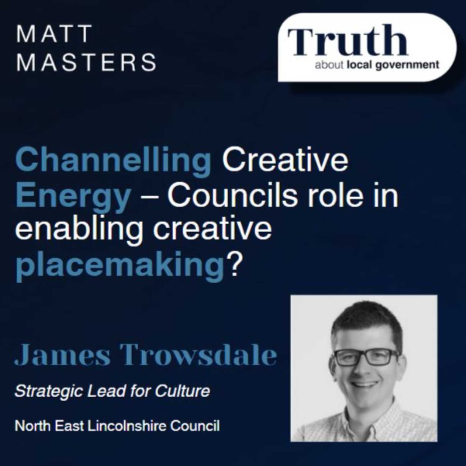‘Channelling Creative Energy – Local Government’s role in enabling creative placemaking’? FT James Trowsdale 