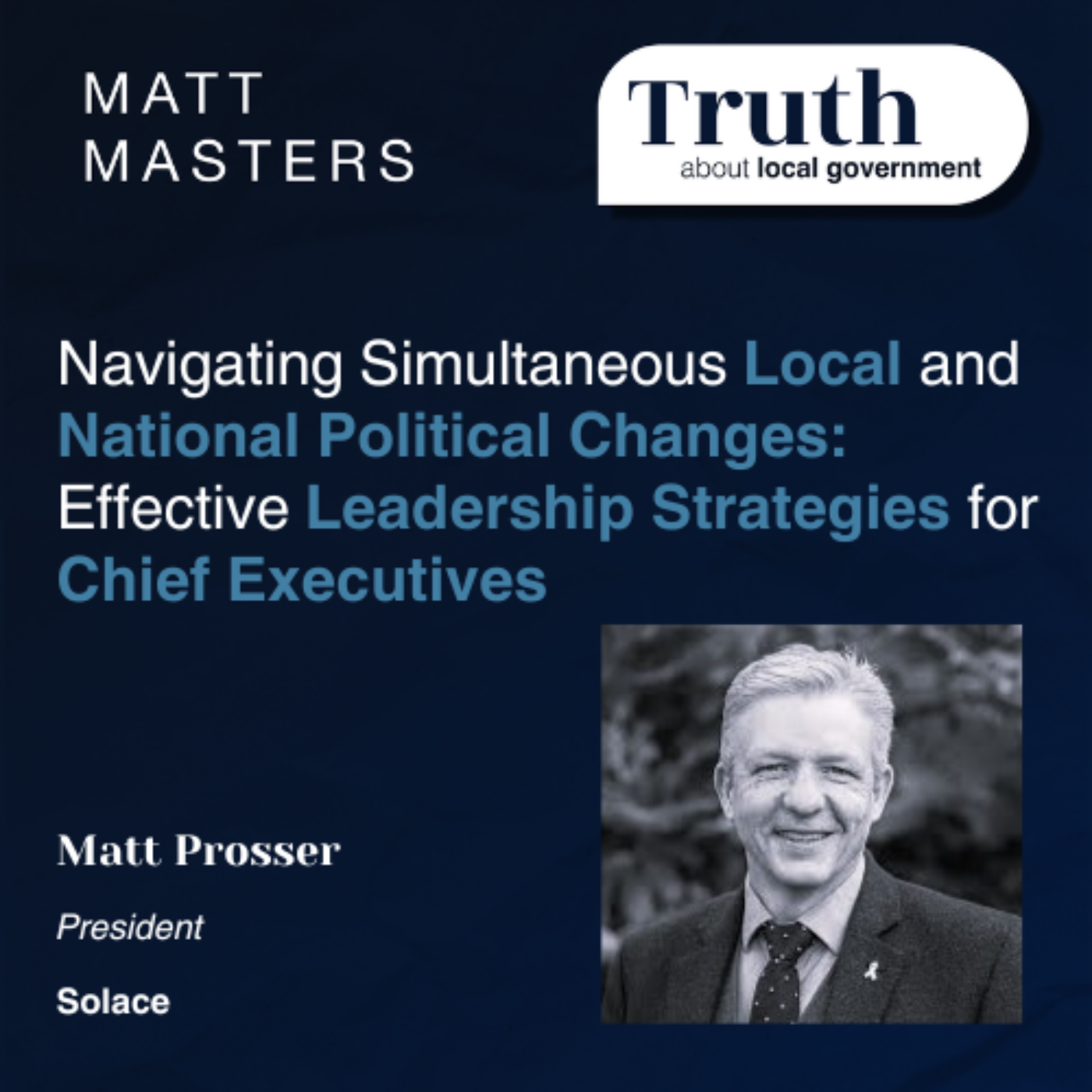 Navigating Simultaneous Local and National Political Changes: Effective Leadership Strategies for Chief Executives featuring Matt Prosser 
