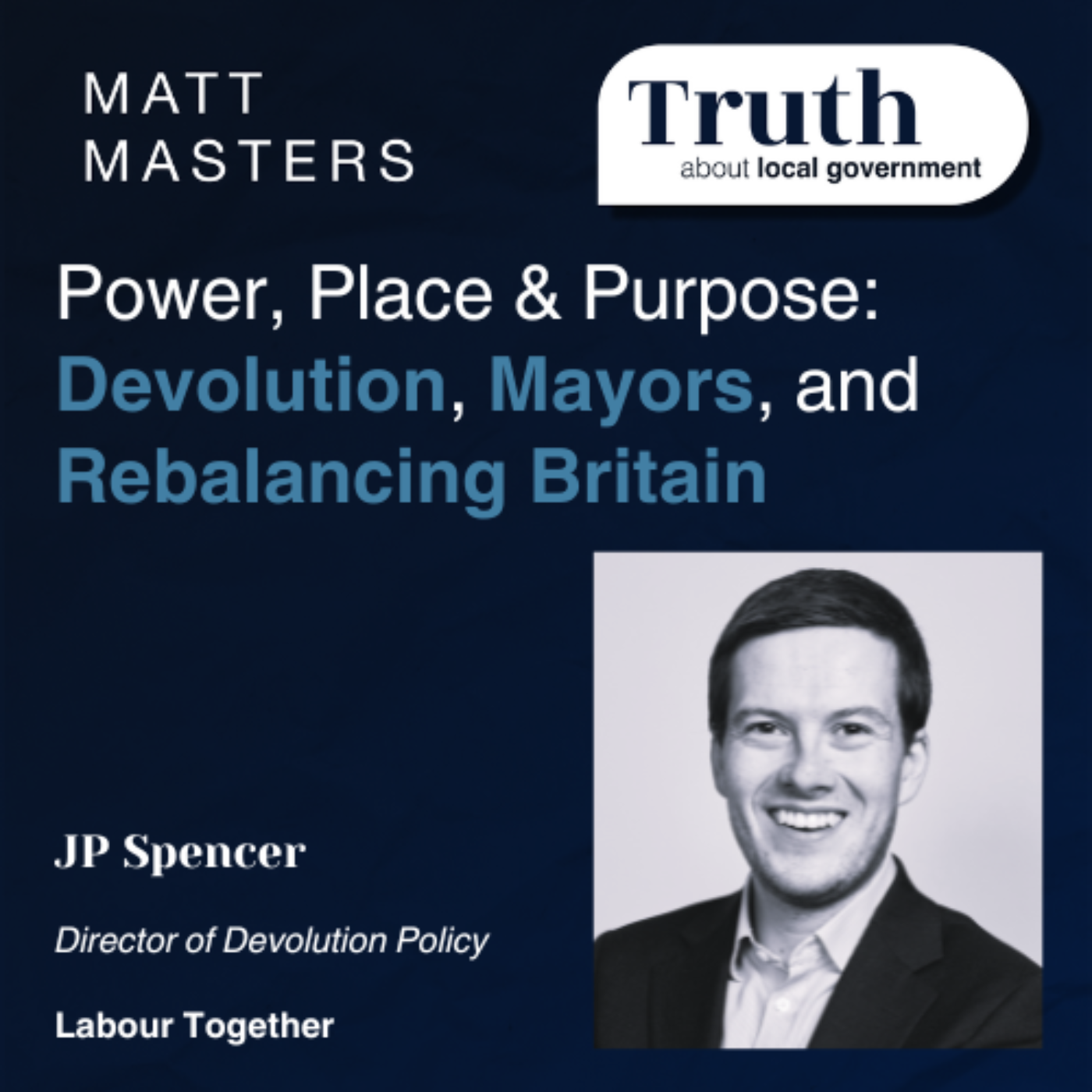 Power, Place & Purpose: JP Spencer on Devolution, Mayors, and Rebalancing Britain