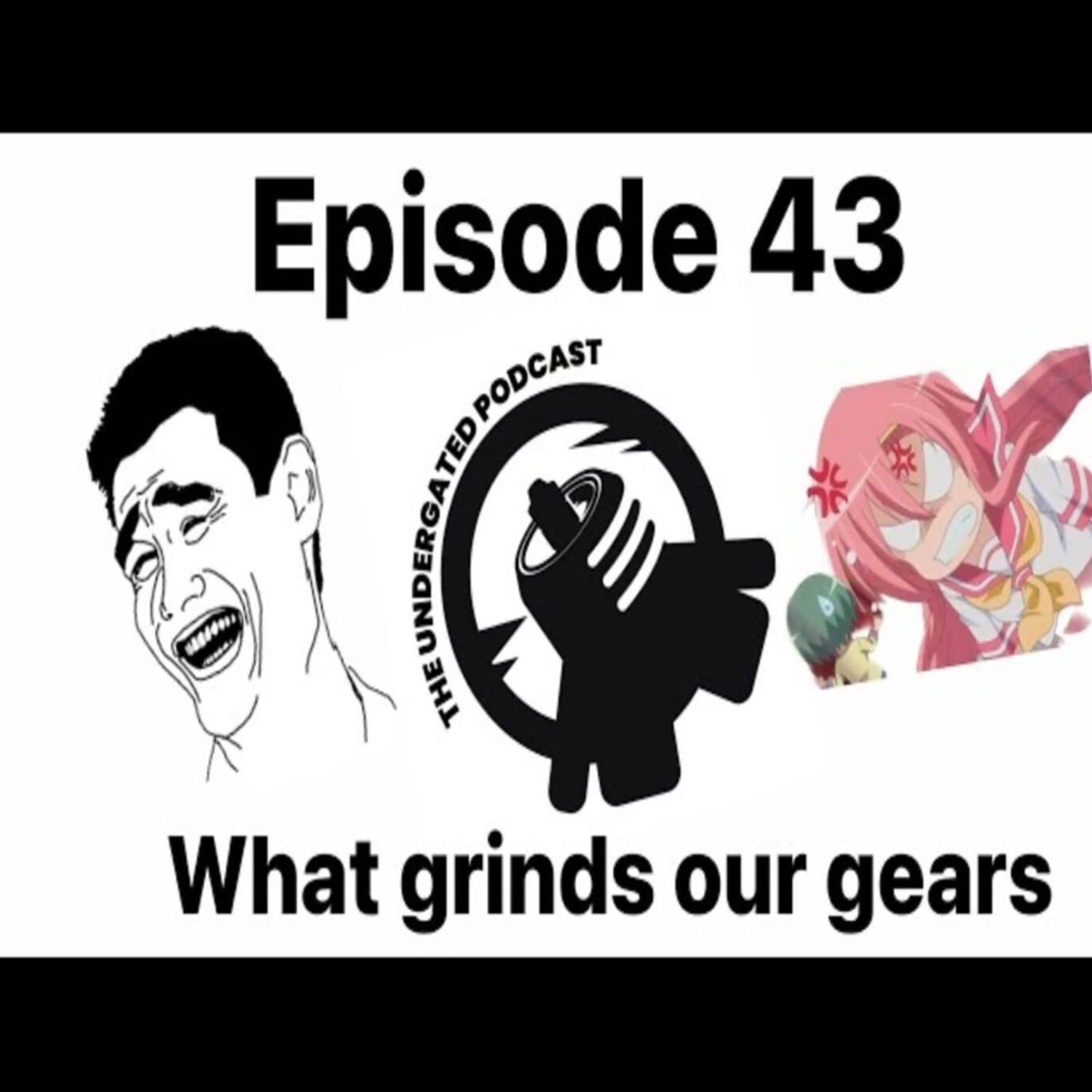 Ep. 43 What Grinds Our Gears