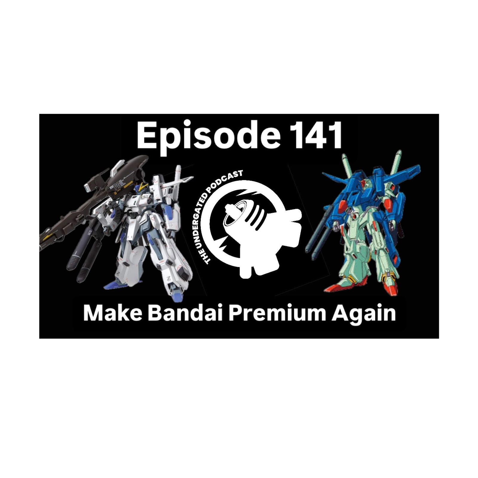 Ep. 141 Make Bandai Premium Again