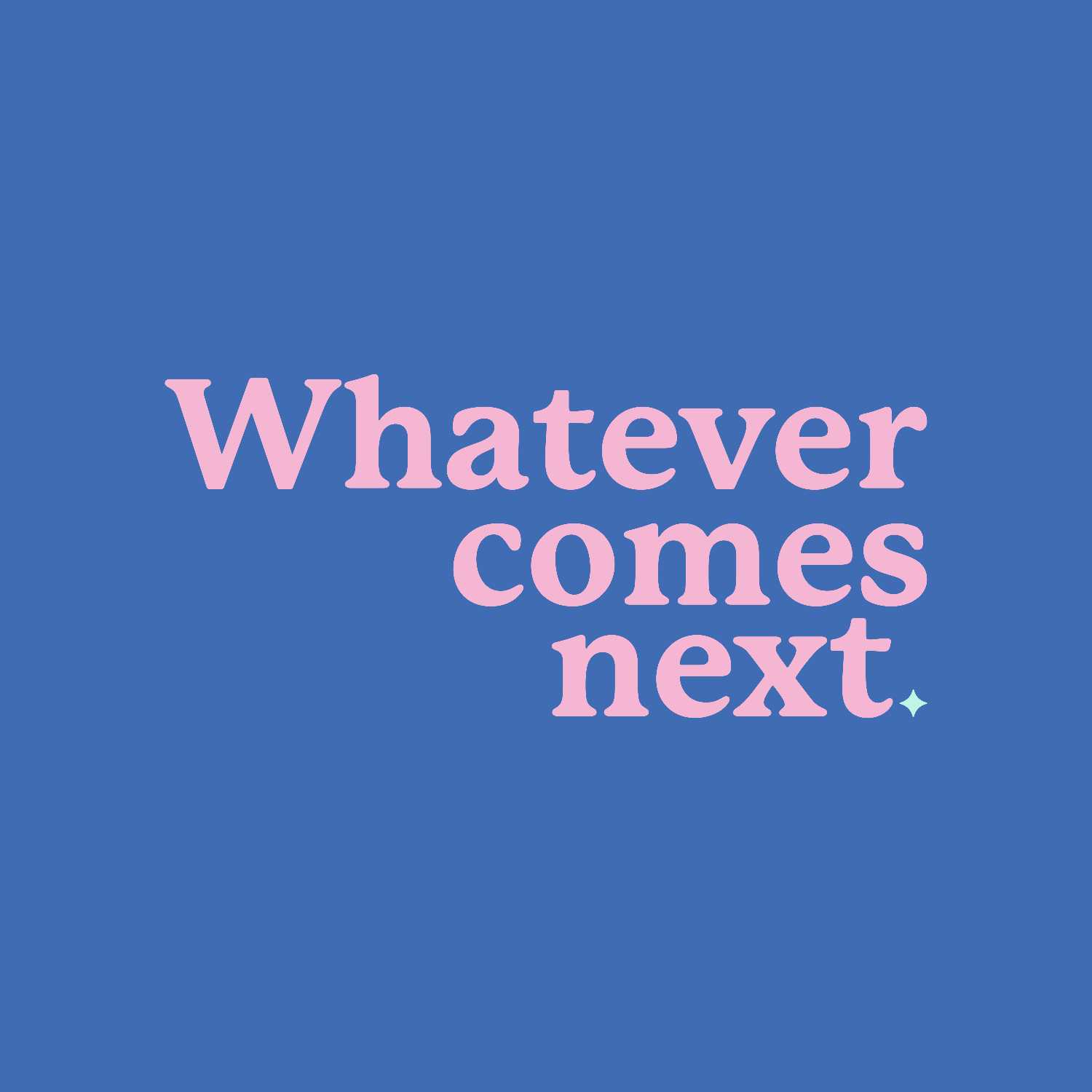 Whatever Comes Next