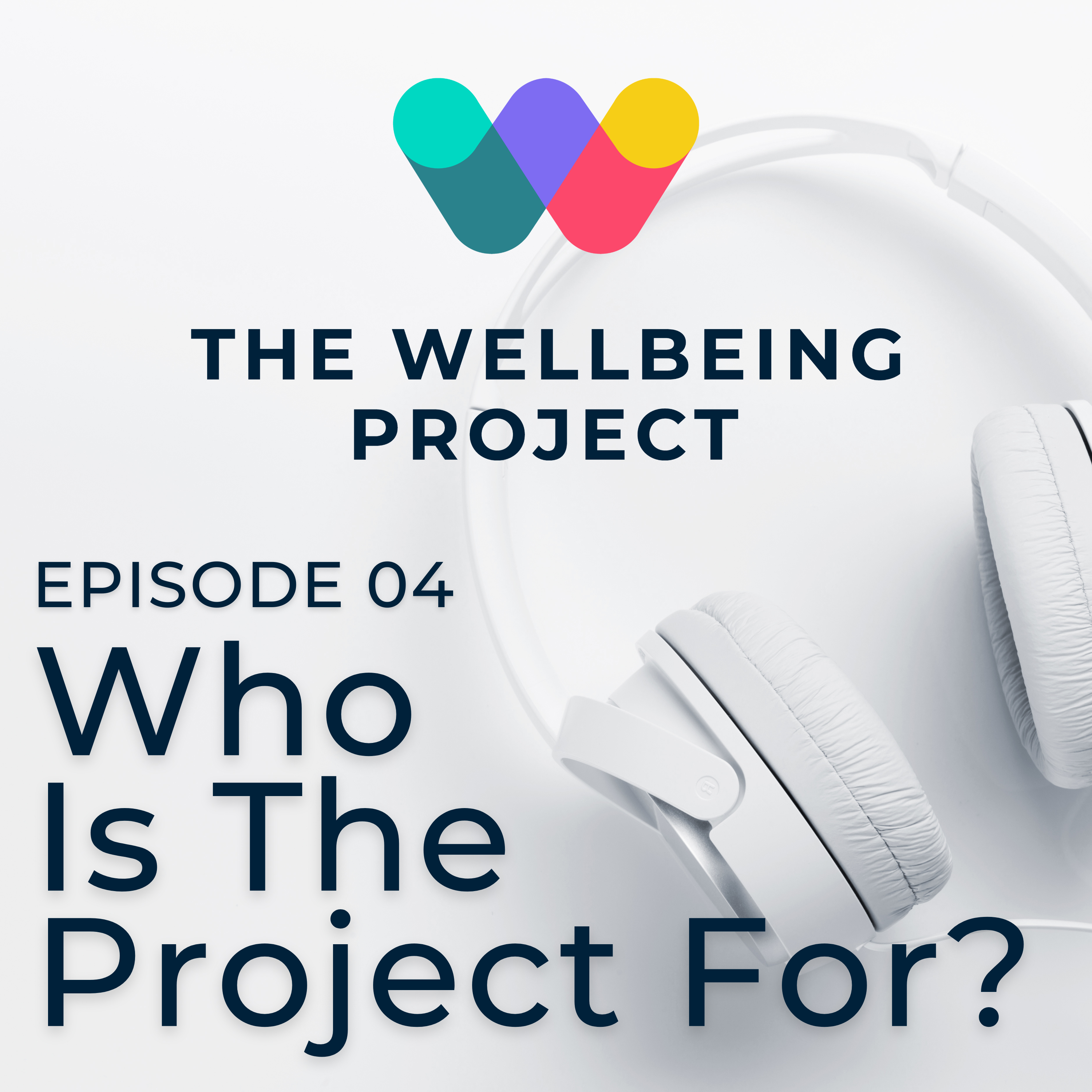 Ep 4: "Who is the Wellbeing Project For?"