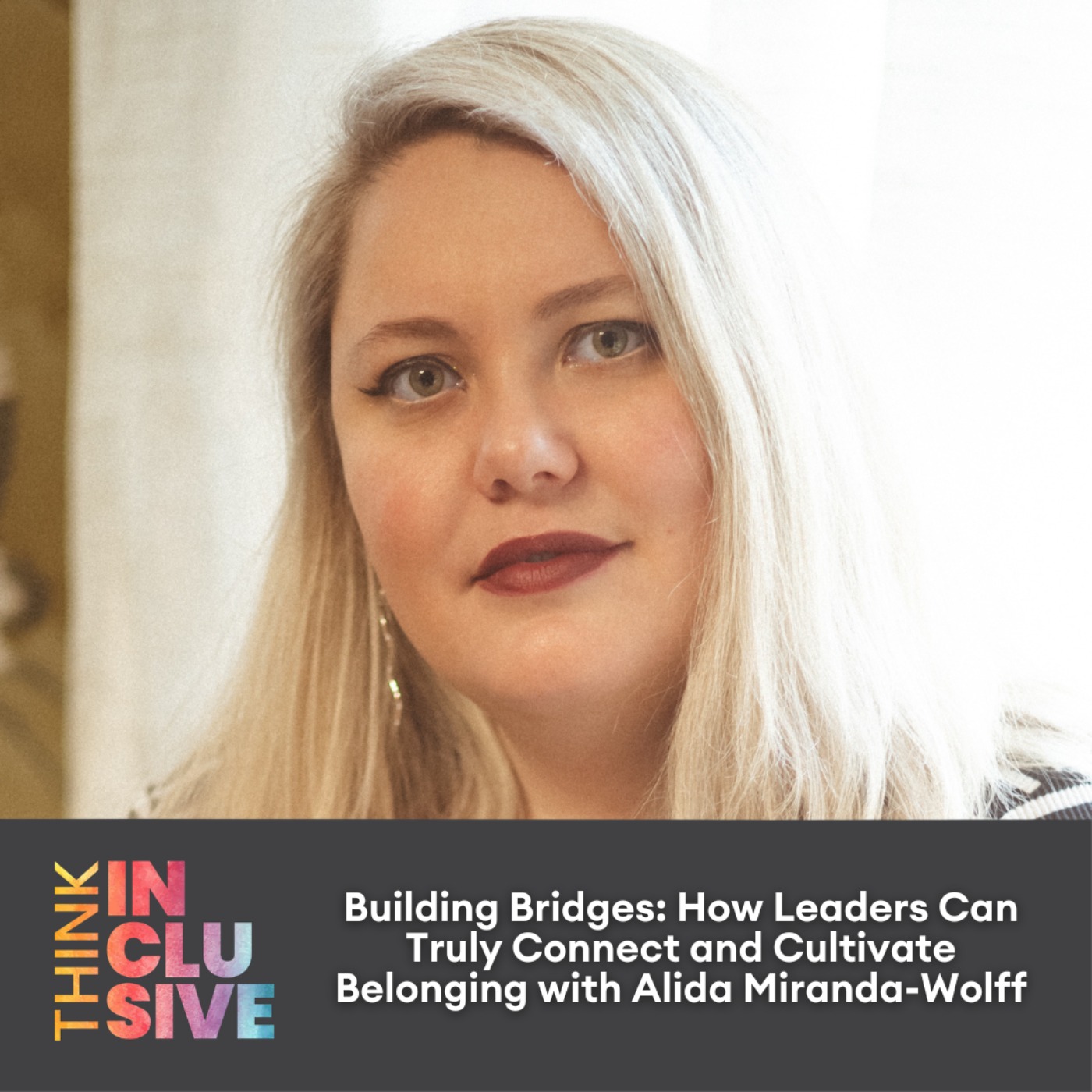 Building Bridges: How Leaders Can Truly Connect and Cultivate Belonging with Alida Miranda-Wolff