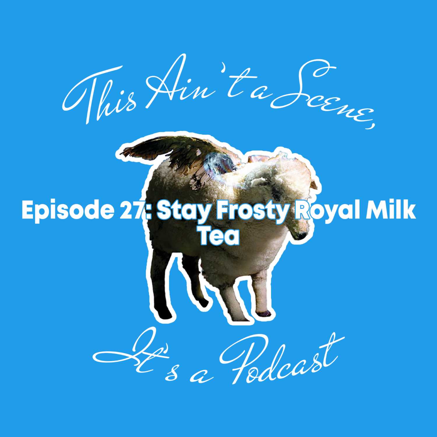 This Ain\'t a Scene, It\'s a Podcast