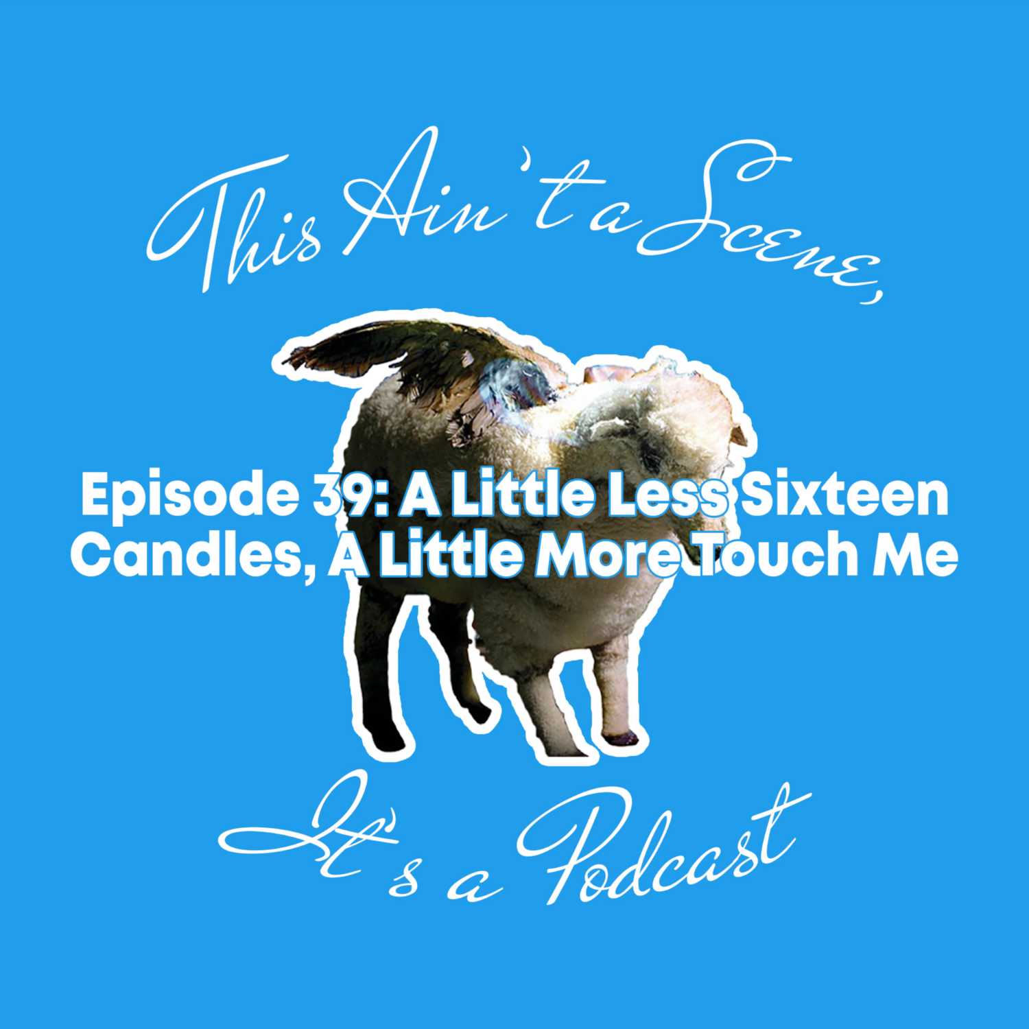 This Ain\'t a Scene, It\'s a Podcast