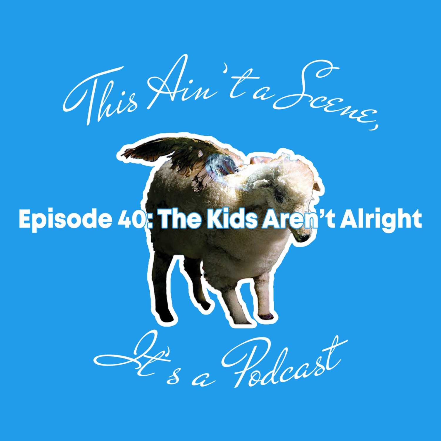 This Ain\'t a Scene, It\'s a Podcast