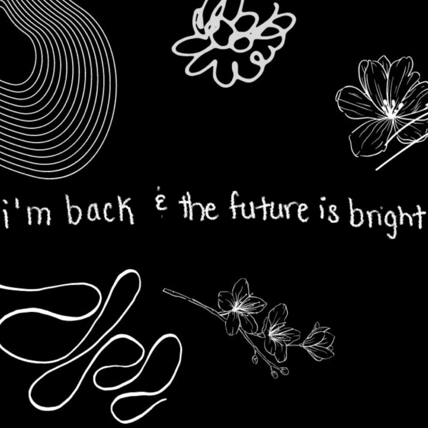 i'm back and the future is bright.