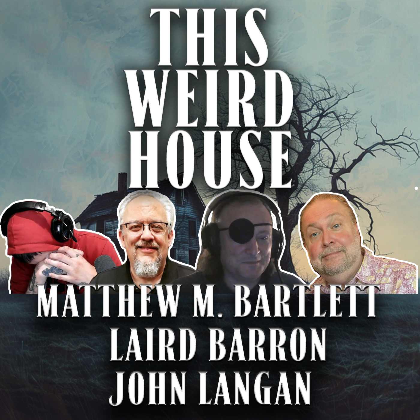 This Weird House Ep. 23 - Matthew M. Bartlett, Laird Barron,  John Langan